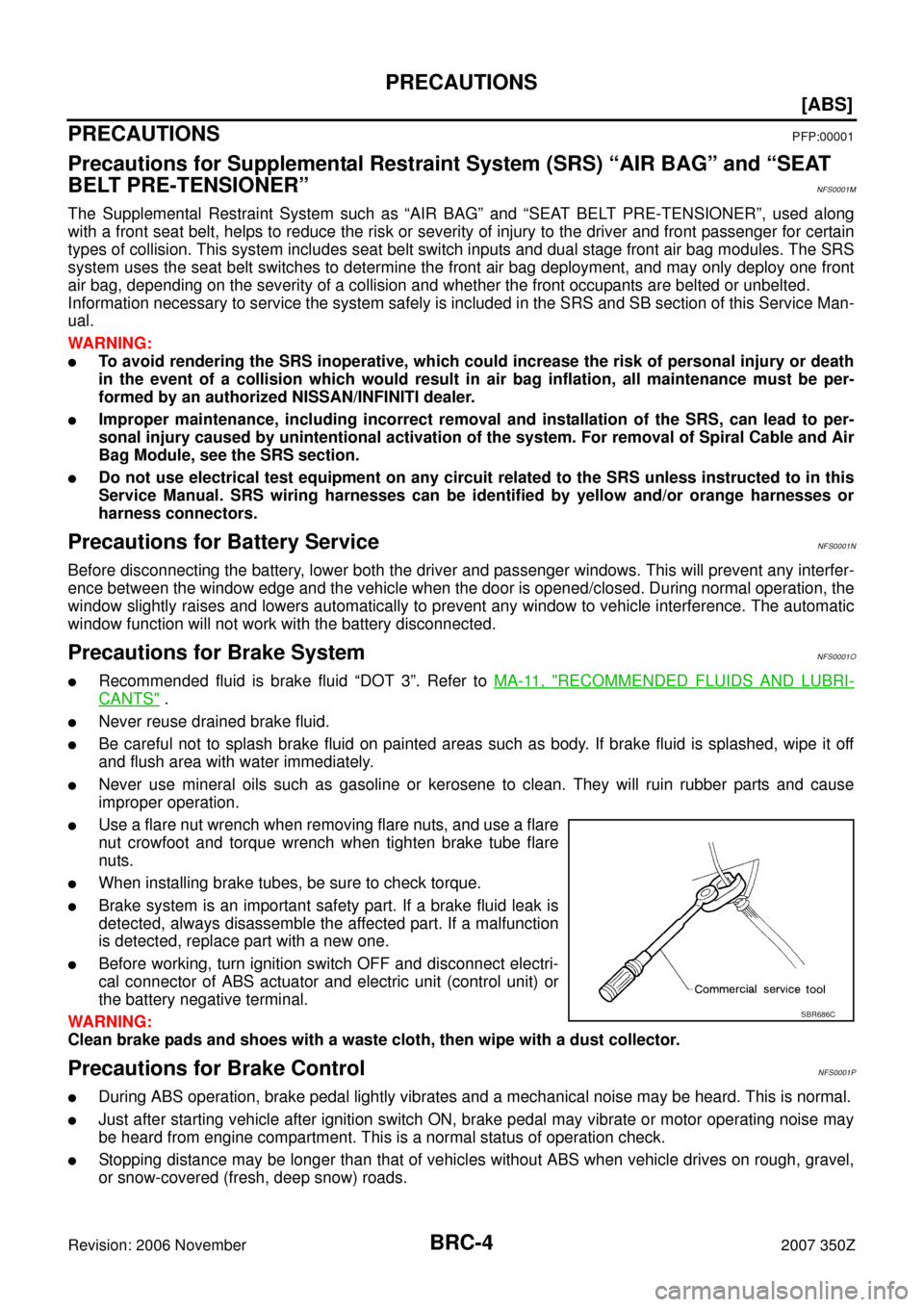 NISSAN 350Z 2007 Z33 Brake Control System Workshop Manual BRC-4
[ABS]
PRECAUTIONS
Revision: 2006 November2007 350Z
[ABS]PRECAUTIONSPFP:00001
Precautions for Supplemental Restraint System (SRS) “AIR BAG” and “SEAT 
BELT PRE-TENSIONER”
NFS0001M
The Sup
