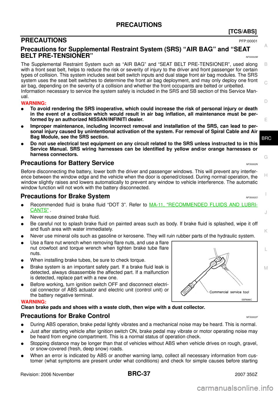 NISSAN 350Z 2007 Z33 Brake Control System Workshop Manual PRECAUTIONS
BRC-37
[TCS/ABS]
C
D
E
G
H
I
J
K
L
MA
B
BRC
Revision: 2006 November2007 350Z
[TCS/ABS]PRECAUTIONSPFP:00001
Precautions for Supplemental Restraint System (SRS) “AIR BAG” and “SEAT 
BE