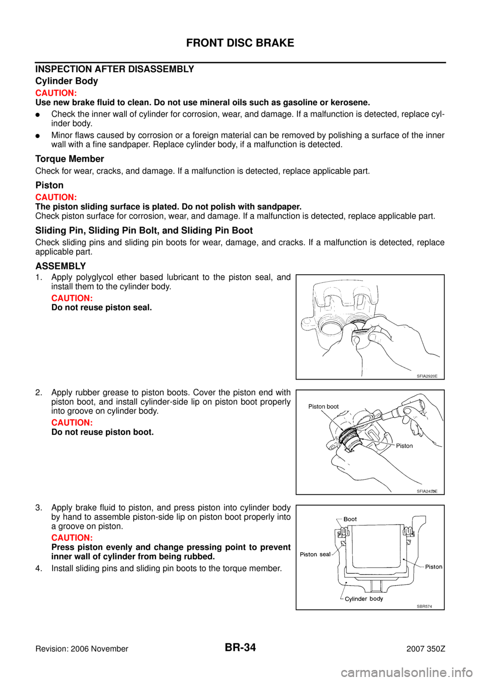 NISSAN 350Z 2007 Z33 Brake System Workshop Manual BR-34
FRONT DISC BRAKE
Revision: 2006 November2007 350Z
INSPECTION AFTER DISASSEMBLY
Cylinder Body
CAUTION:
Use new brake fluid to clean. Do not use mineral oils such as gasoline or kerosene.
Check t NISSAN 350Z 2007 Z33 Brake System Workshop Manual BR-34
FRONT DISC BRAKE
Revision: 2006 November2007 350Z
INSPECTION AFTER DISASSEMBLY
Cylinder Body
CAUTION:
Use new brake fluid to clean. Do not use mineral oils such as gasoline or kerosene.
Check t