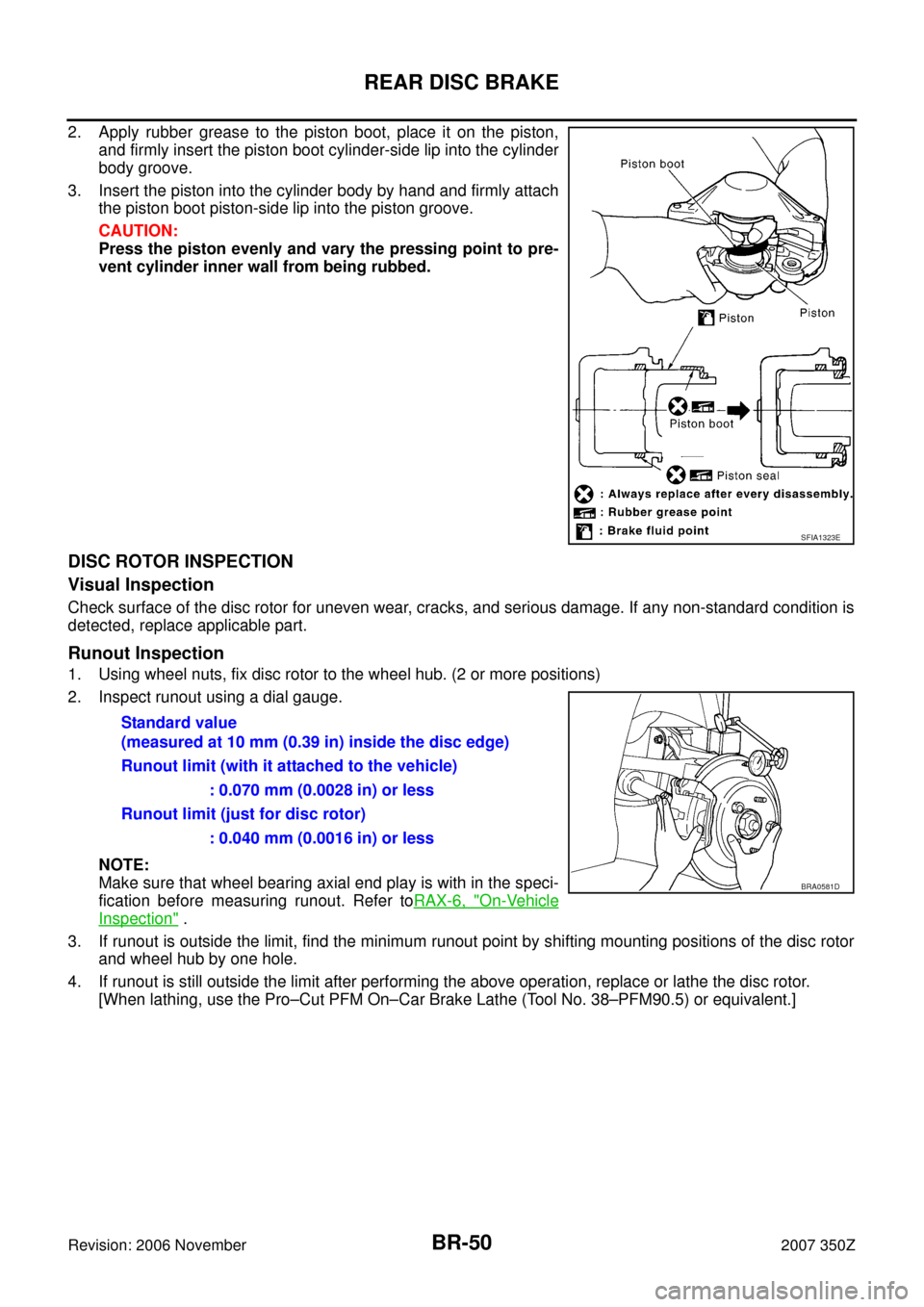 NISSAN 350Z 2007 Z33 Brake System Workshop Manual BR-50
REAR DISC BRAKE
Revision: 2006 November2007 350Z
2. Apply rubber grease to the piston boot, place it on the piston,
and firmly insert the piston boot cylinder-side lip into the cylinder
body gro NISSAN 350Z 2007 Z33 Brake System Workshop Manual BR-50
REAR DISC BRAKE
Revision: 2006 November2007 350Z
2. Apply rubber grease to the piston boot, place it on the piston,
and firmly insert the piston boot cylinder-side lip into the cylinder
body gro