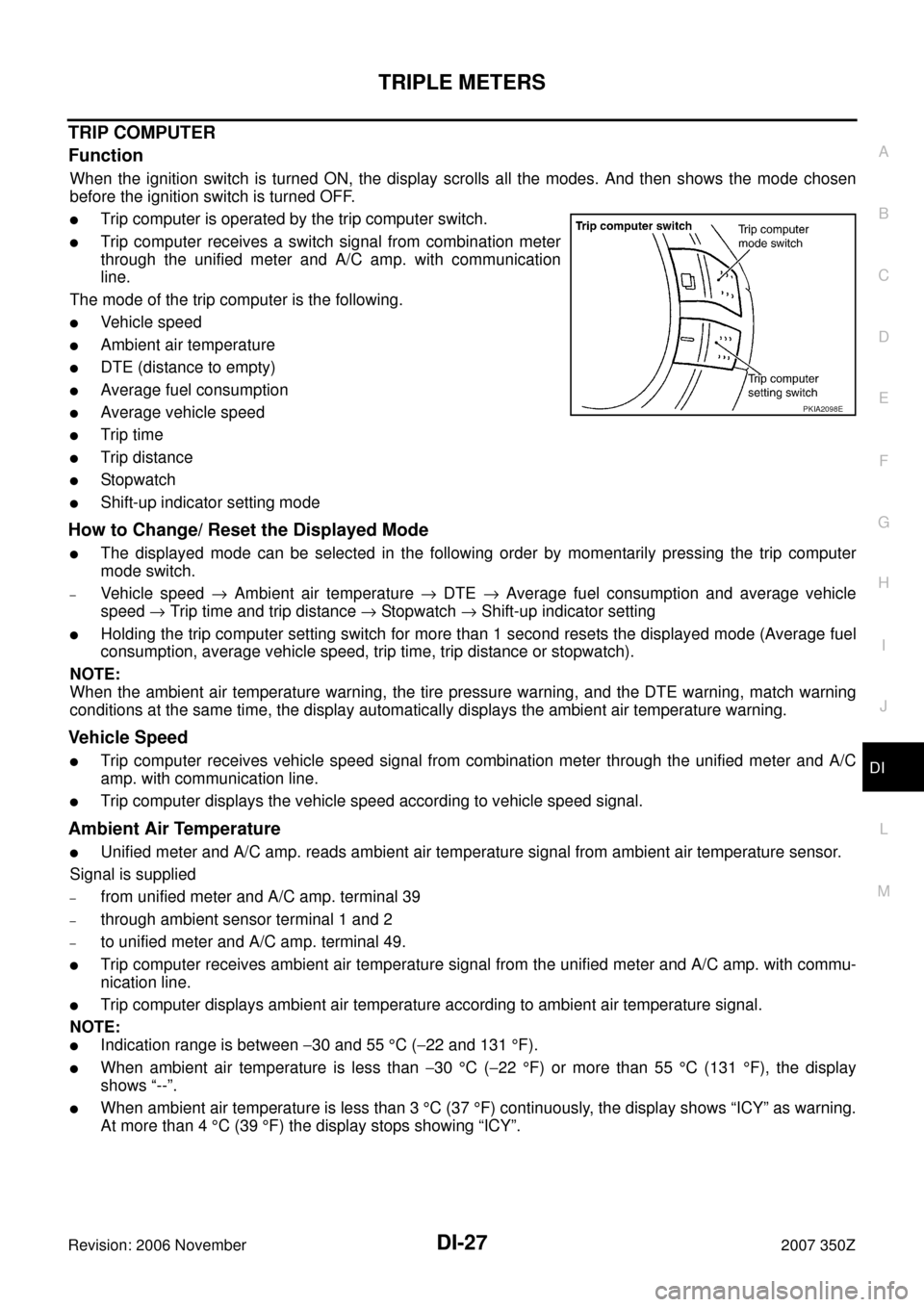 NISSAN 350Z 2007 Z33 Driver Information Manual TRIPLE METERS
DI-27
C
D
E
F
G
H
I
J
L
MA
B
DI
Revision: 2006 November2007 350Z
TRIP COMPUTER
Function
When the ignition switch is turned ON, the display scrolls all the modes. And then shows the mode 