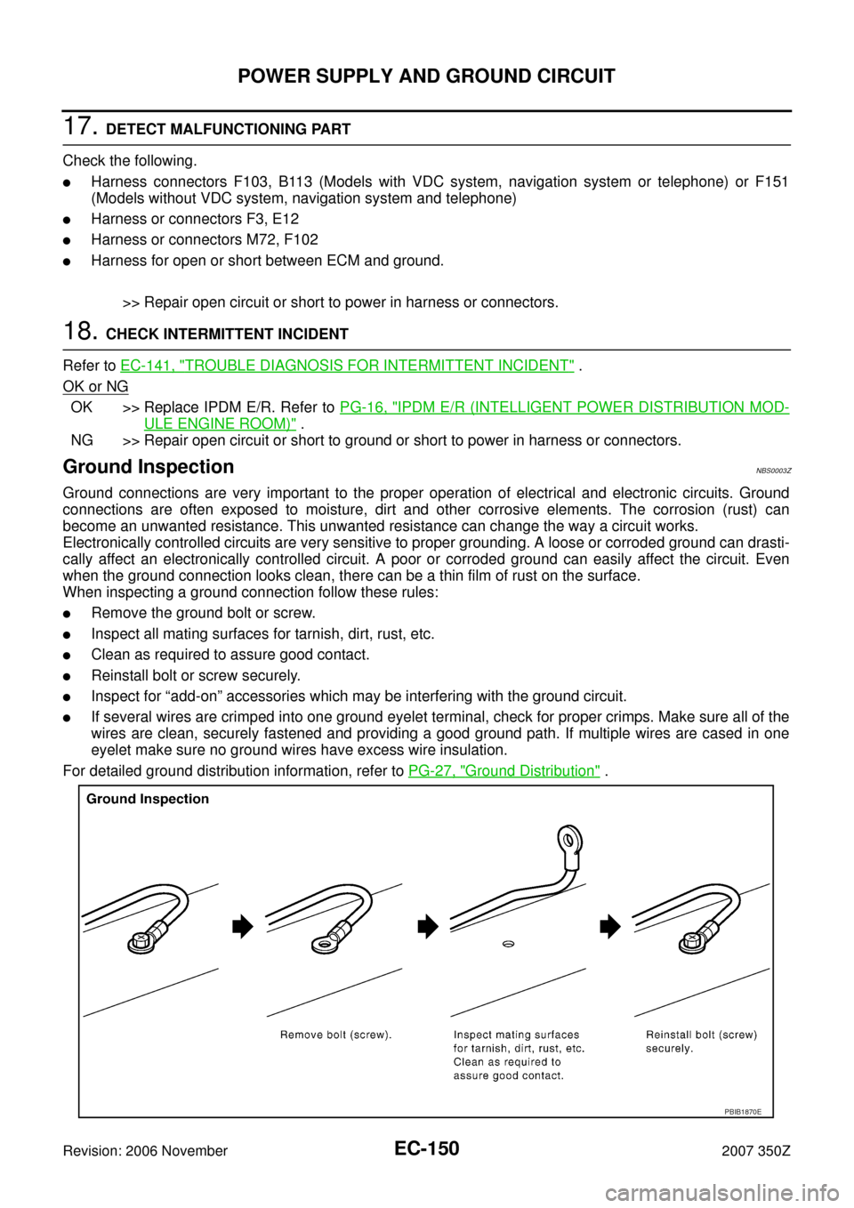 NISSAN 350Z 2007 Z33 Engine Control Workshop Manual EC-150
POWER SUPPLY AND GROUND CIRCUIT
Revision: 2006 November2007 350Z
17. DETECT MALFUNCTIONING PART
Check the following.
Harness connectors F103, B113 (Models with VDC system, navigation system or NISSAN 350Z 2007 Z33 Engine Control Workshop Manual EC-150
POWER SUPPLY AND GROUND CIRCUIT
Revision: 2006 November2007 350Z
17. DETECT MALFUNCTIONING PART
Check the following.
Harness connectors F103, B113 (Models with VDC system, navigation system or