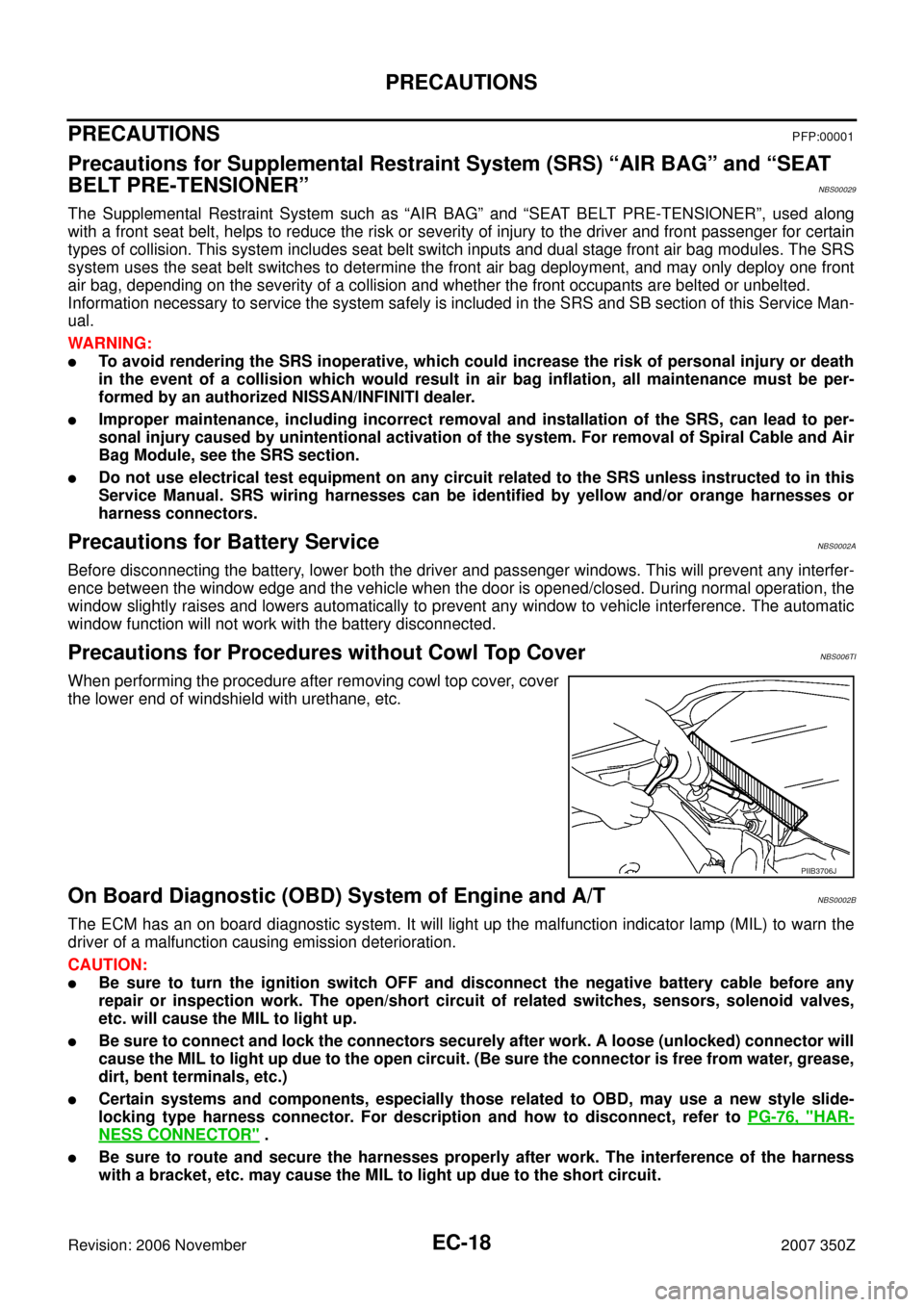 NISSAN 350Z 2007 Z33 Engine Control Workshop Manual EC-18
PRECAUTIONS
Revision: 2006 November2007 350Z
PRECAUTIONSPFP:00001
Precautions for Supplemental Restraint System (SRS) “AIR BAG” and “SEAT 
BELT PRE-TENSIONER”
NBS00029
The Supplemental R