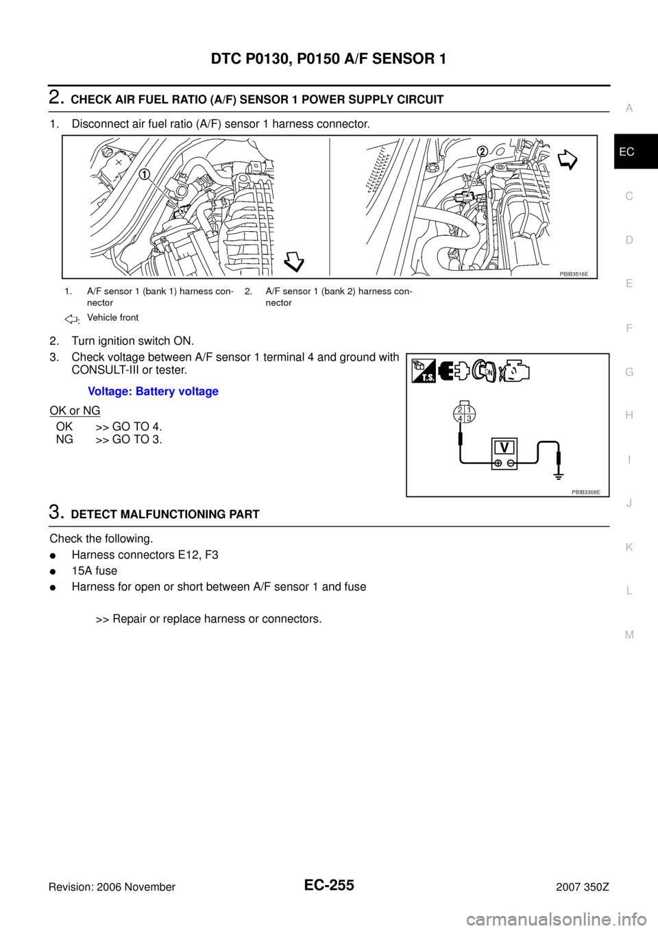 NISSAN 350Z 2007 Z33 Engine Control Workshop Manual DTC P0130, P0150 A/F SENSOR 1
EC-255
C
D
E
F
G
H
I
J
K
L
MA
EC
Revision: 2006 November2007 350Z
2. CHECK AIR FUEL RATIO (A/F) SENSOR 1 POWER SUPPLY CIRCUIT
1. Disconnect air fuel ratio (A/F) sensor 1 