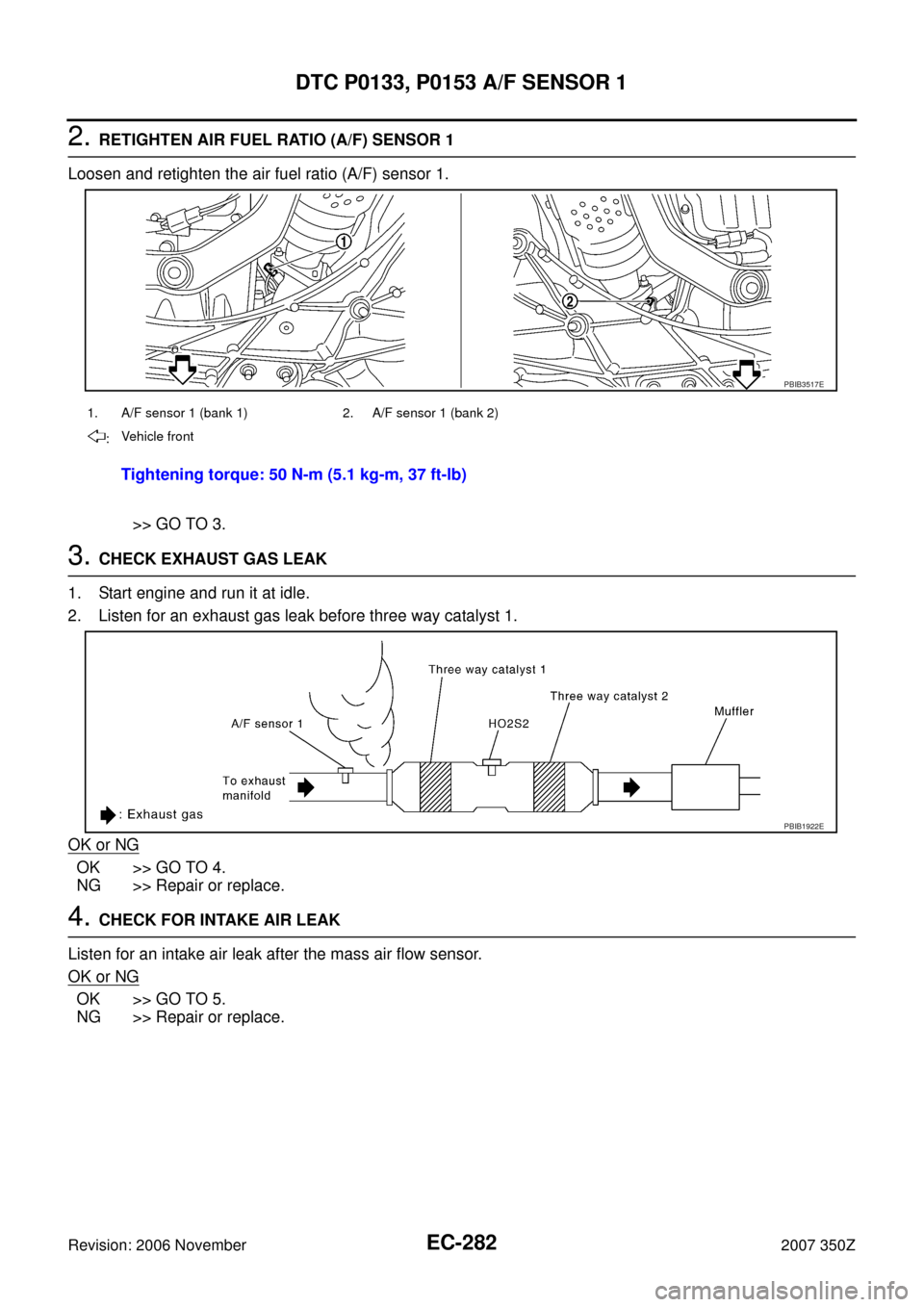 NISSAN 350Z 2007 Z33 Engine Control Workshop Manual EC-282
DTC P0133, P0153 A/F SENSOR 1
Revision: 2006 November2007 350Z
2. RETIGHTEN AIR FUEL RATIO (A/F) SENSOR 1
Loosen and retighten the air fuel ratio (A/F) sensor 1.
>> GO TO 3.
3. CHECK EXHAUST GA
