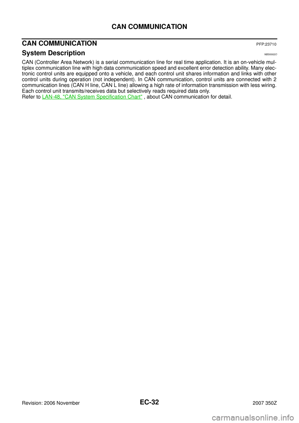 NISSAN 350Z 2007 Z33 Engine Control Workshop Manual EC-32
CAN COMMUNICATION
Revision: 2006 November2007 350Z
CAN COMMUNICATIONPFP:23710
System DescriptionNBS0002O
CAN (Controller Area Network) is a serial communication line for real time application. I