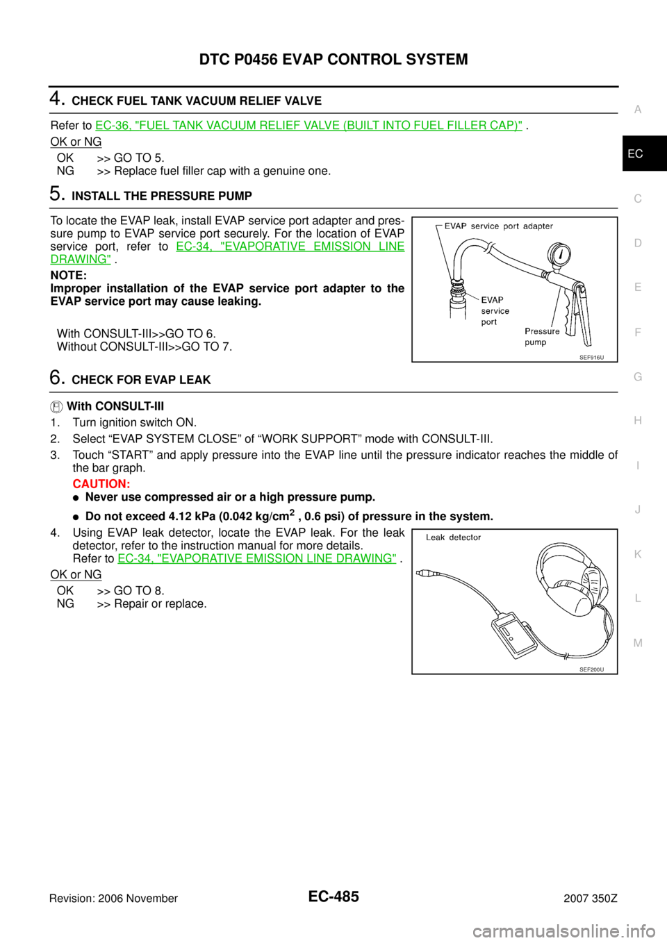 NISSAN 350Z 2007 Z33 Engine Control Workshop Manual DTC P0456 EVAP CONTROL SYSTEM
EC-485
C
D
E
F
G
H
I
J
K
L
MA
EC
Revision: 2006 November2007 350Z
4. CHECK FUEL TANK VACUUM RELIEF VALVE
Refer to EC-36, "
FUEL TANK VACUUM RELIEF VALVE (BUILT INTO FUEL NISSAN 350Z 2007 Z33 Engine Control Workshop Manual DTC P0456 EVAP CONTROL SYSTEM
EC-485
C
D
E
F
G
H
I
J
K
L
MA
EC
Revision: 2006 November2007 350Z
4. CHECK FUEL TANK VACUUM RELIEF VALVE
Refer to EC-36, "
FUEL TANK VACUUM RELIEF VALVE (BUILT INTO FUEL
