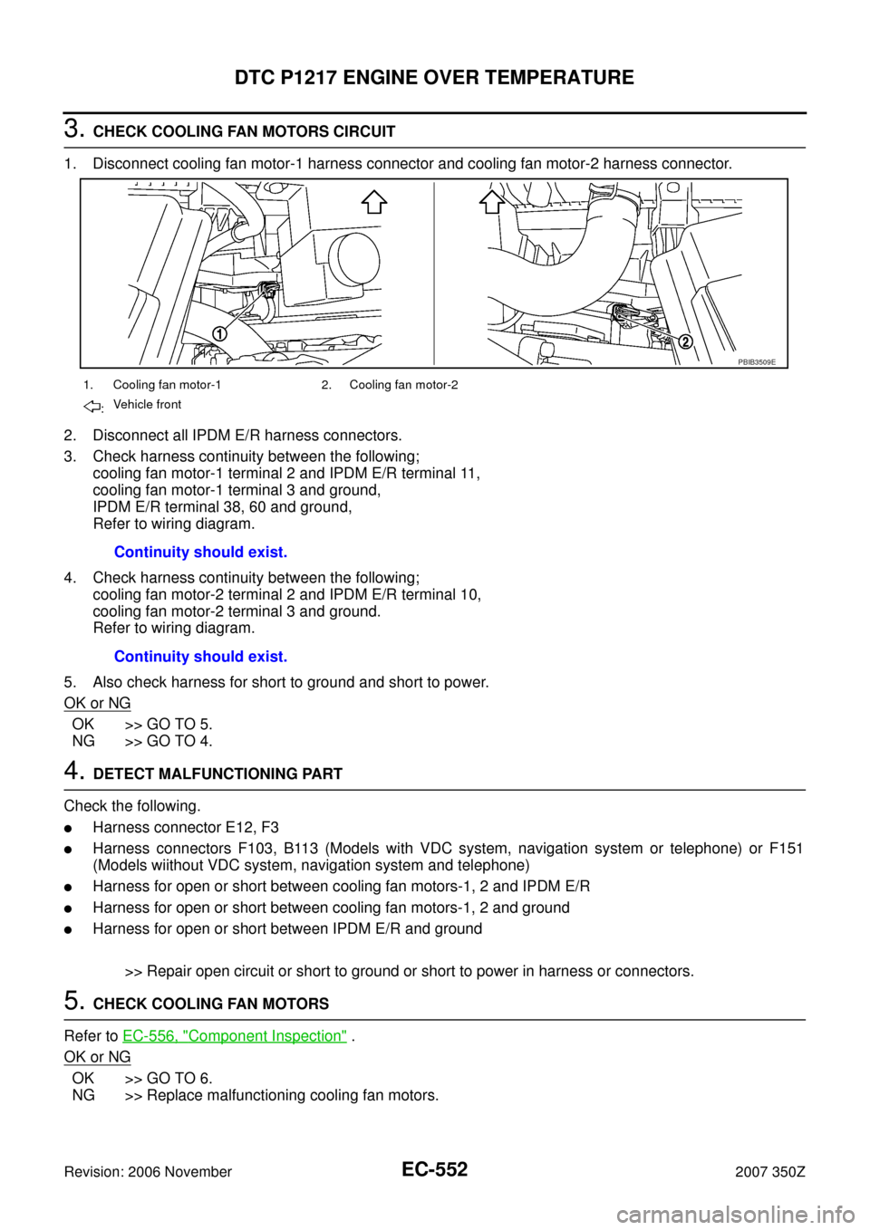 NISSAN 350Z 2007 Z33 Engine Control Workshop Manual EC-552
DTC P1217 ENGINE OVER TEMPERATURE
Revision: 2006 November2007 350Z
3. CHECK COOLING FAN MOTORS CIRCUIT
1. Disconnect cooling fan motor-1 harness connector and cooling fan motor-2 harness connec NISSAN 350Z 2007 Z33 Engine Control Workshop Manual EC-552
DTC P1217 ENGINE OVER TEMPERATURE
Revision: 2006 November2007 350Z
3. CHECK COOLING FAN MOTORS CIRCUIT
1. Disconnect cooling fan motor-1 harness connector and cooling fan motor-2 harness connec