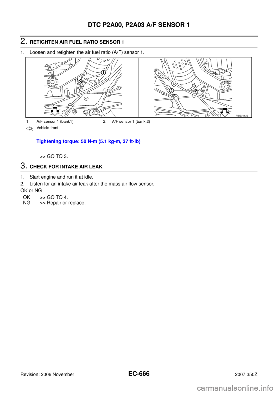 NISSAN 350Z 2007 Z33 Engine Control Workshop Manual EC-666
DTC P2A00, P2A03 A/F SENSOR 1
Revision: 2006 November2007 350Z
2. RETIGHTEN AIR FUEL RATIO SENSOR 1
1. Loosen and retighten the air fuel ratio (A/F) sensor 1.
>> GO TO 3.
3. CHECK FOR INTAKE AI