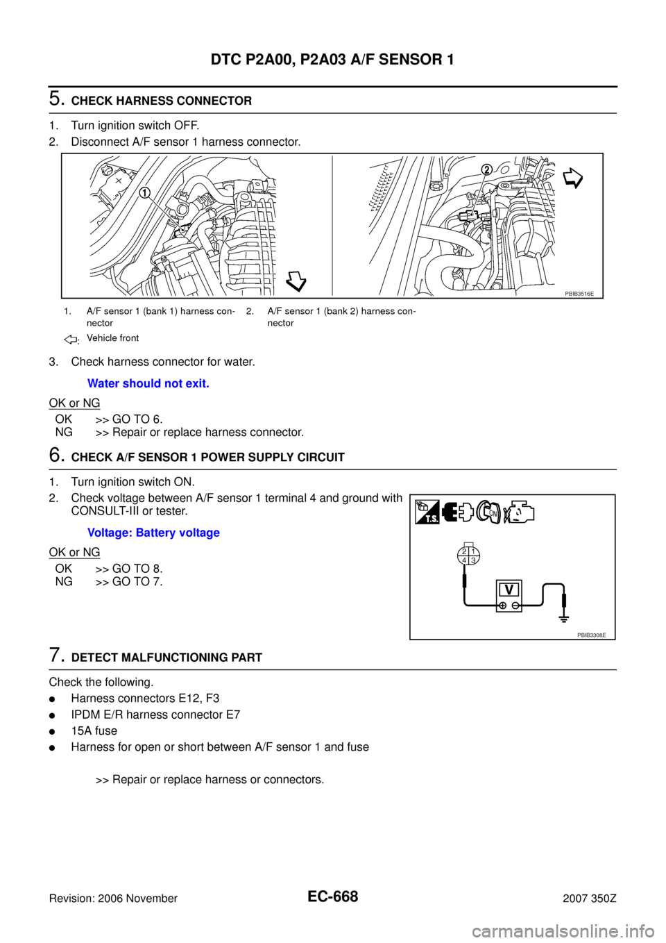 NISSAN 350Z 2007 Z33 Engine Control Workshop Manual EC-668
DTC P2A00, P2A03 A/F SENSOR 1
Revision: 2006 November2007 350Z
5. CHECK HARNESS CONNECTOR
1. Turn ignition switch OFF.
2. Disconnect A/F sensor 1 harness connector.
3. Check harness connector f