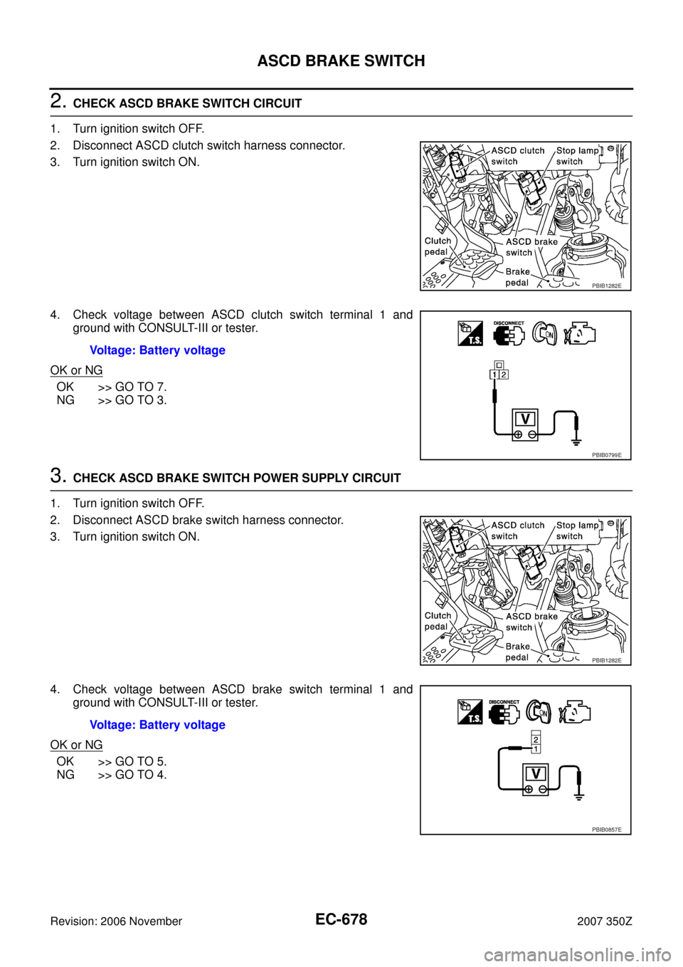NISSAN 350Z 2007 Z33 Engine Control Workshop Manual EC-678
ASCD BRAKE SWITCH
Revision: 2006 November2007 350Z
2. CHECK ASCD BRAKE SWITCH CIRCUIT
1. Turn ignition switch OFF.
2. Disconnect ASCD clutch switch harness connector.
3. Turn ignition switch ON