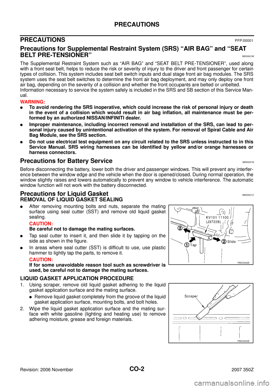 NISSAN 350Z 2007 Z33 Engine Cooling System Workshop Manual CO-2
PRECAUTIONS
Revision: 2006 November2007 350Z
PRECAUTIONSPFP:00001
Precautions for Supplemental Restraint System (SRS) “AIR BAG” and “SEAT 
BELT PRE-TENSIONER”
NBS0001M
The Supplemental Re