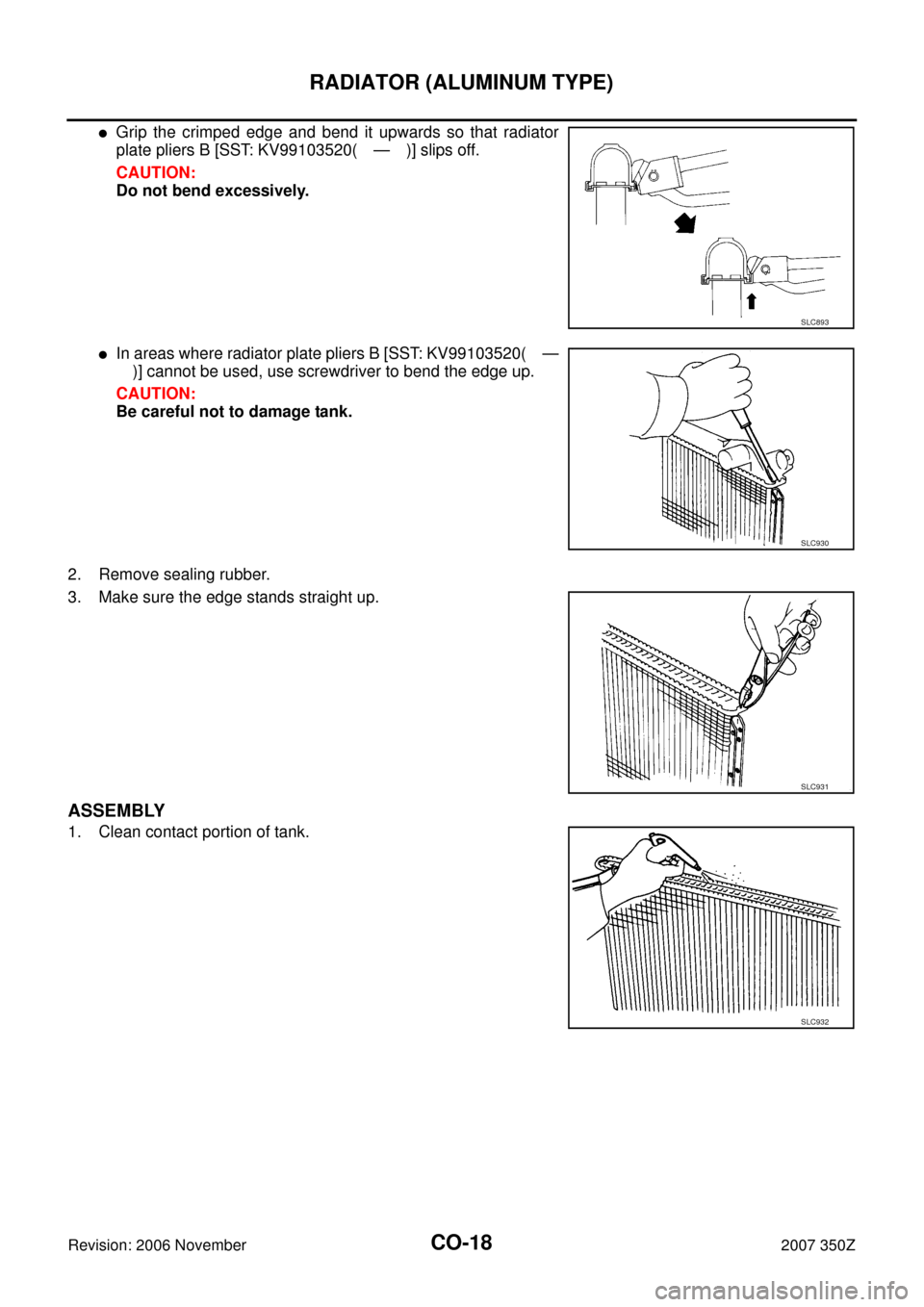 NISSAN 350Z 2007 Z33 Engine Cooling System Workshop Manual CO-18
RADIATOR (ALUMINUM TYPE)
Revision: 2006 November2007 350Z
Grip the crimped edge and bend it upwards so that radiator
plate pliers B [SST: KV99103520( — )] slips off.
CAUTION:
Do not bend exce