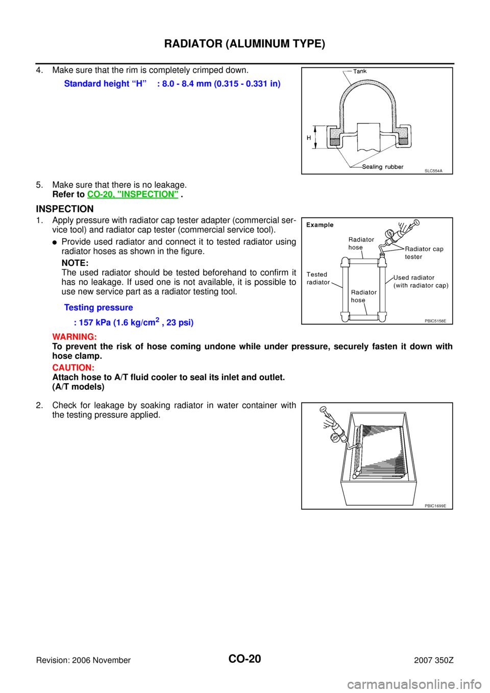 NISSAN 350Z 2007 Z33 Engine Cooling System Workshop Manual CO-20
RADIATOR (ALUMINUM TYPE)
Revision: 2006 November2007 350Z
4. Make sure that the rim is completely crimped down.
5. Make sure that there is no leakage.
Refer to CO-20, "
INSPECTION" .
INSPECTION
NISSAN 350Z 2007 Z33 Engine Cooling System Workshop Manual CO-20
RADIATOR (ALUMINUM TYPE)
Revision: 2006 November2007 350Z
4. Make sure that the rim is completely crimped down.
5. Make sure that there is no leakage.
Refer to CO-20, "
INSPECTION" .
INSPECTION