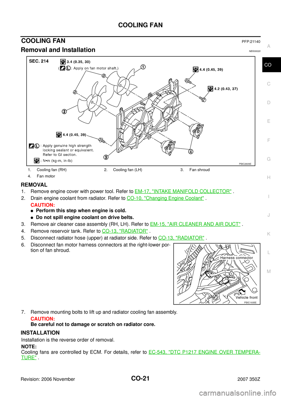 NISSAN 350Z 2007 Z33 Engine Cooling System Workshop Manual COOLING FAN
CO-21
C
D
E
F
G
H
I
J
K
L
MA
CO
Revision: 2006 November2007 350Z
COOLING FANPFP:21140
Removal and InstallationNBS00020
REMOVAL
1. Remove engine cover with power tool. Refer to EM-17, "INTA NISSAN 350Z 2007 Z33 Engine Cooling System Workshop Manual COOLING FAN
CO-21
C
D
E
F
G
H
I
J
K
L
MA
CO
Revision: 2006 November2007 350Z
COOLING FANPFP:21140
Removal and InstallationNBS00020
REMOVAL
1. Remove engine cover with power tool. Refer to EM-17, "INTA