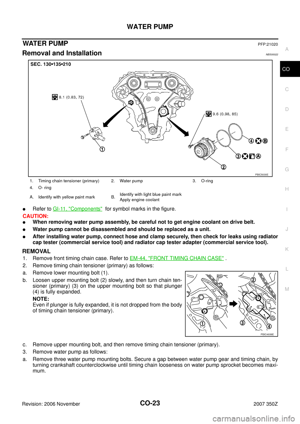 NISSAN 350Z 2007 Z33 Engine Cooling System Workshop Manual WATER PUMP
CO-23
C
D
E
F
G
H
I
J
K
L
MA
CO
Revision: 2006 November2007 350Z
WAT E R  P U MPPFP:21020
Removal and InstallationNBS00022
Refer to GI-11, "Components"  for symbol marks in the figure.
CAU