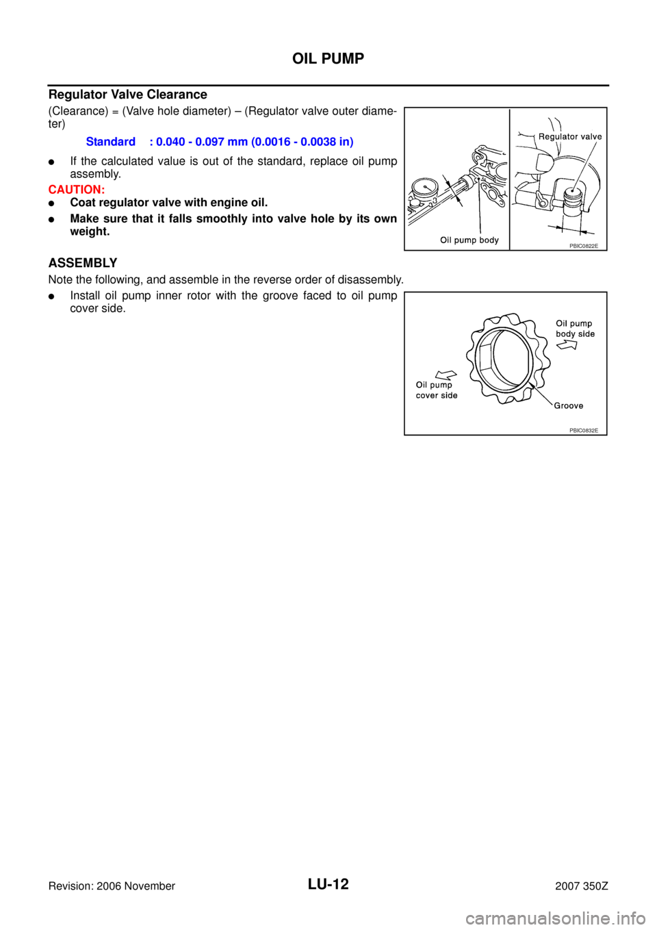 NISSAN 350Z 2007 Z33 Engine Lubrication System Workshop Manual LU-12
OIL PUMP
Revision: 2006 November2007 350Z
Regulator Valve Clearance
(Clearance) = (Valve hole diameter) – (Regulator valve outer diame-
ter)
If the calculated value is out of the standard, re