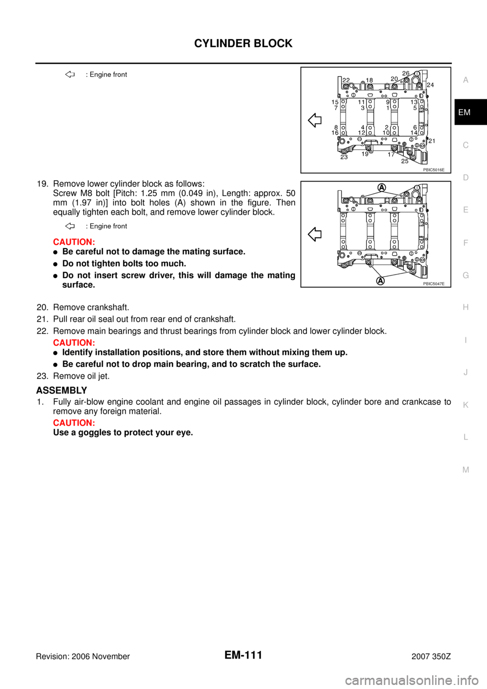 NISSAN 350Z 2007 Z33 Engine Mechanical Workshop Manual CYLINDER BLOCK
EM-111
C
D
E
F
G
H
I
J
K
L
MA
EM
Revision: 2006 November2007 350Z
19. Remove lower cylinder block as follows:
Screw M8 bolt [Pitch: 1.25 mm (0.049 in), Length: approx. 50
mm (1.97 in)] 
