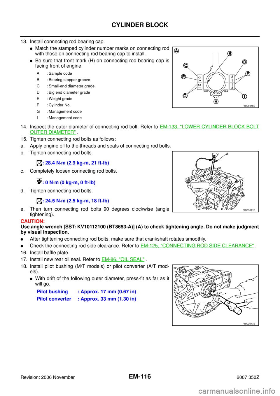 NISSAN 350Z 2007 Z33 Engine Mechanical Workshop Manual EM-116
CYLINDER BLOCK
Revision: 2006 November2007 350Z
13. Install connecting rod bearing cap.
Match the stamped cylinder number marks on connecting rod
with those on connecting rod bearing cap to in NISSAN 350Z 2007 Z33 Engine Mechanical Workshop Manual EM-116
CYLINDER BLOCK
Revision: 2006 November2007 350Z
13. Install connecting rod bearing cap.
Match the stamped cylinder number marks on connecting rod
with those on connecting rod bearing cap to in