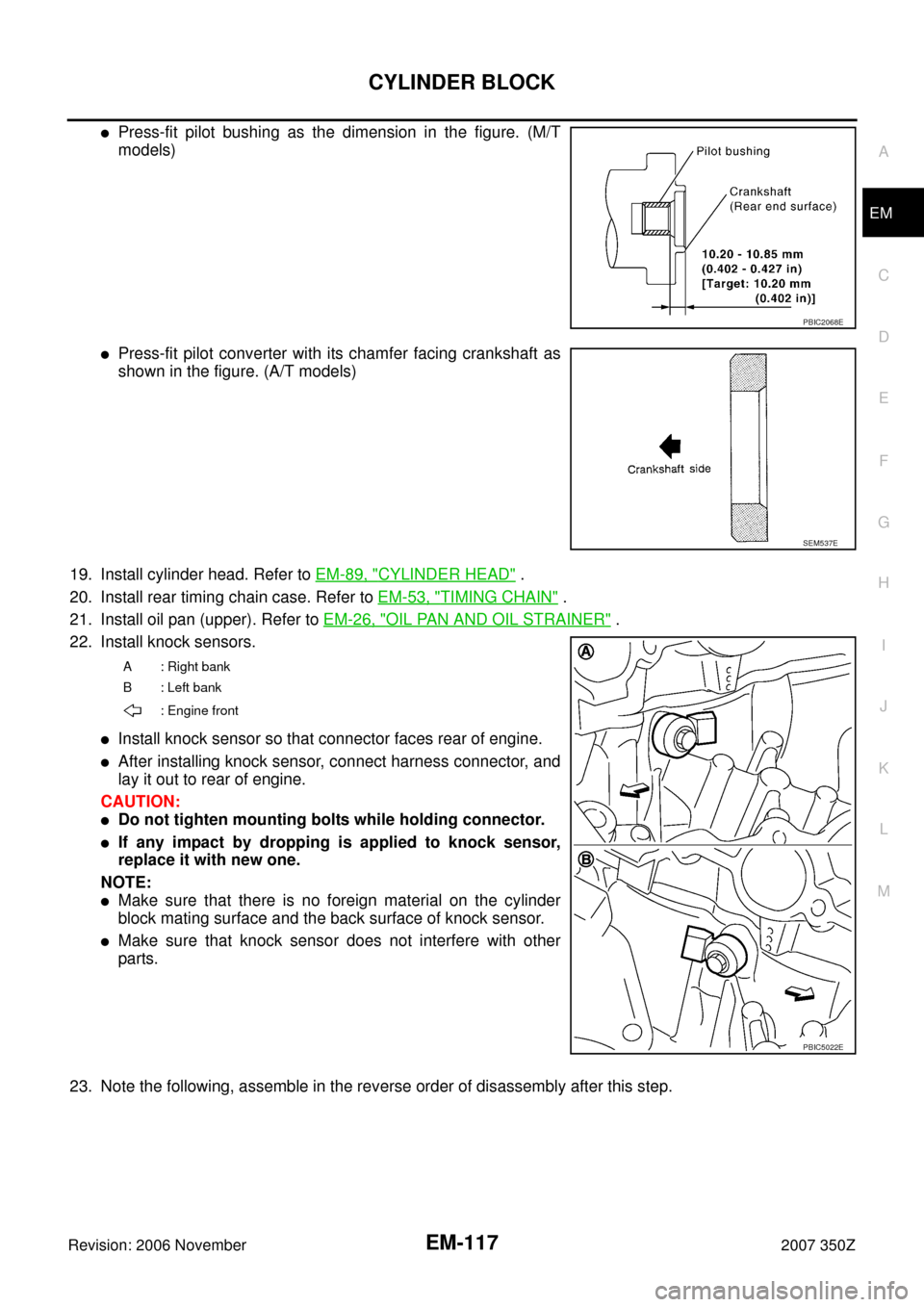 NISSAN 350Z 2007 Z33 Engine Mechanical Workshop Manual CYLINDER BLOCK
EM-117
C
D
E
F
G
H
I
J
K
L
MA
EM
Revision: 2006 November2007 350Z
Press-fit pilot bushing as the dimension in the figure. (M/T
models)
Press-fit pilot converter with its chamfer facin