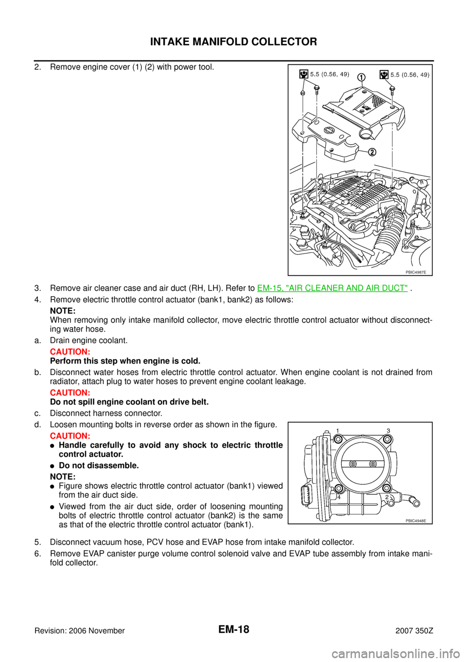 NISSAN 350Z 2007 Z33 Engine Mechanical Workshop Manual EM-18
INTAKE MANIFOLD COLLECTOR
Revision: 2006 November2007 350Z
2. Remove engine cover (1) (2) with power tool.
3. Remove air cleaner case and air duct (RH, LH). Refer to EM-15, "
AIR CLEANER AND AIR