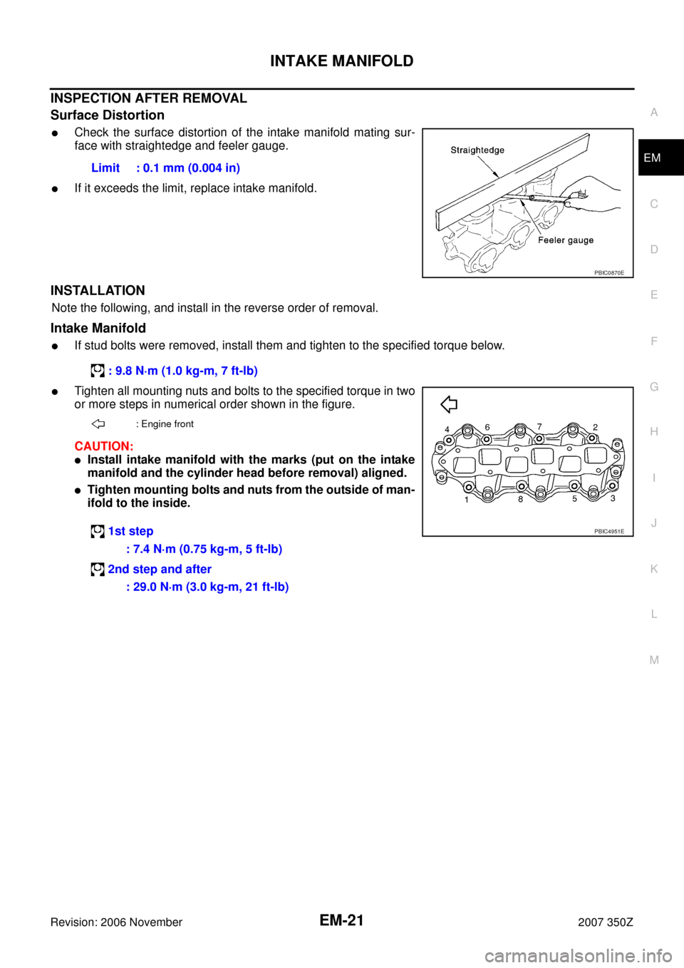 NISSAN 350Z 2007 Z33 Engine Mechanical Workshop Manual INTAKE MANIFOLD
EM-21
C
D
E
F
G
H
I
J
K
L
MA
EM
Revision: 2006 November2007 350Z
INSPECTION AFTER REMOVAL
Surface Distortion
Check the surface distortion of the intake manifold mating sur-
face with 