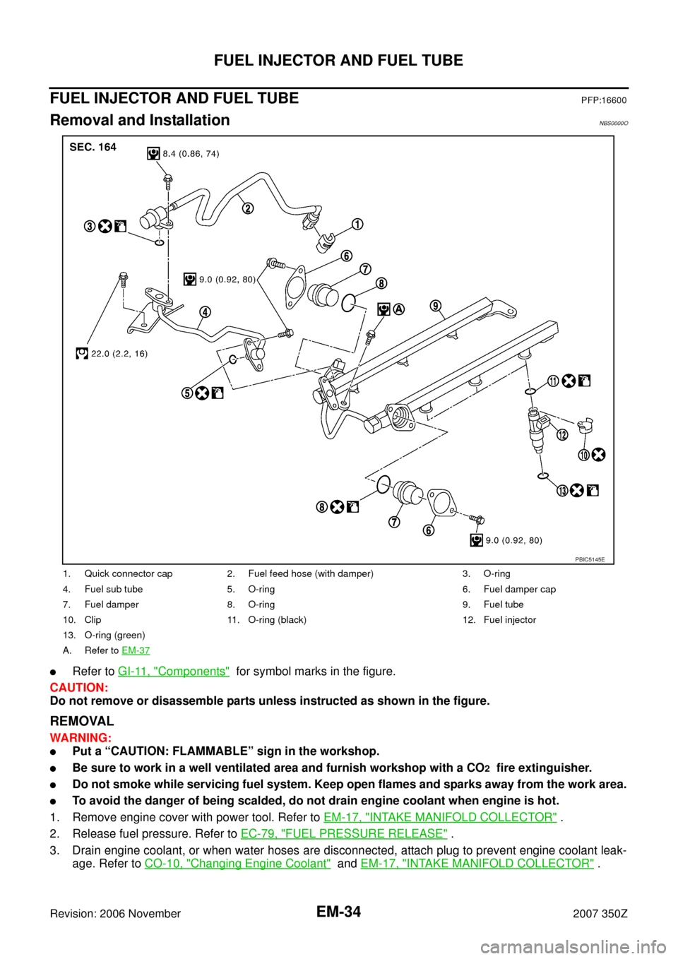 NISSAN 350Z 2007 Z33 Engine Mechanical Workshop Manual EM-34
FUEL INJECTOR AND FUEL TUBE
Revision: 2006 November2007 350Z
FUEL INJECTOR AND FUEL TUBEPFP:16600
Removal and InstallationNBS0000O
Refer to GI-11, "Components" for symbol marks in the figure.
NISSAN 350Z 2007 Z33 Engine Mechanical Workshop Manual EM-34
FUEL INJECTOR AND FUEL TUBE
Revision: 2006 November2007 350Z
FUEL INJECTOR AND FUEL TUBEPFP:16600
Removal and InstallationNBS0000O
Refer to GI-11, "Components" for symbol marks in the figure.