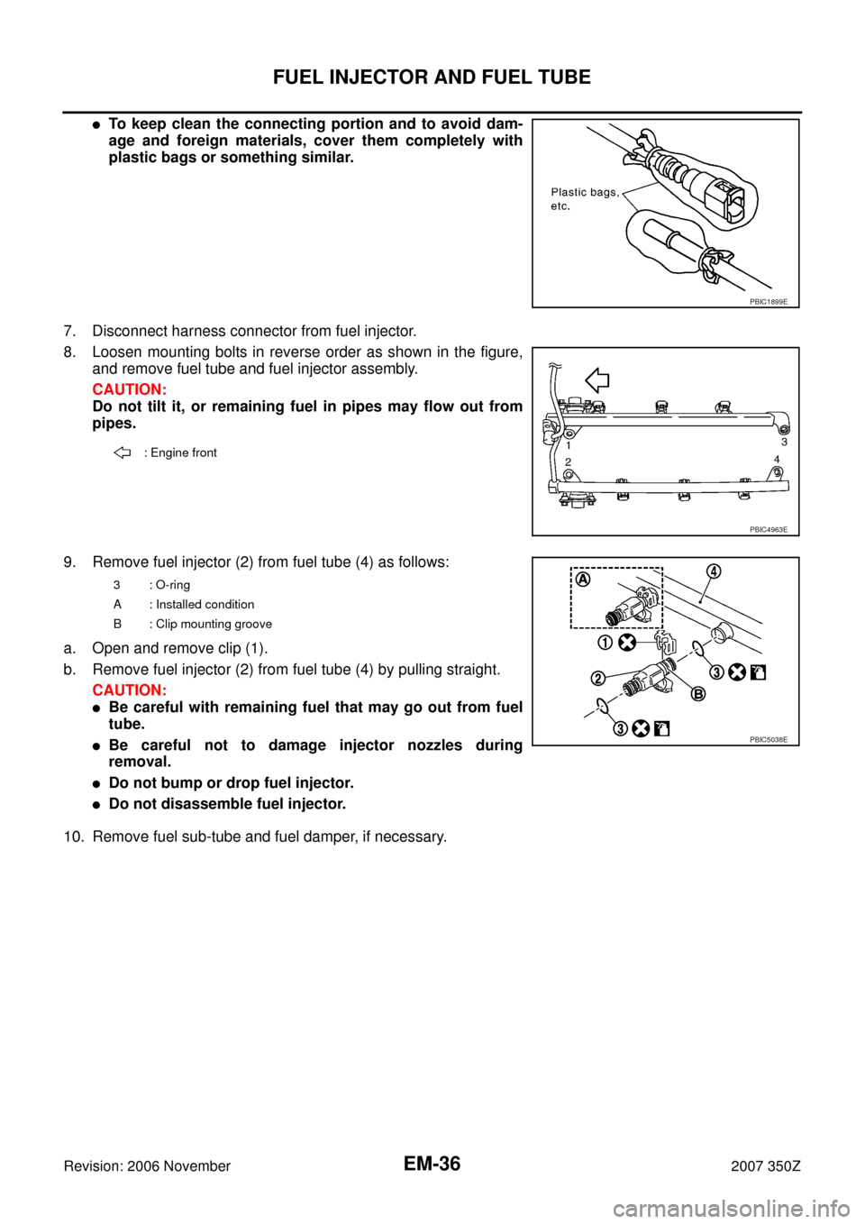 NISSAN 350Z 2007 Z33 Engine Mechanical Workshop Manual EM-36
FUEL INJECTOR AND FUEL TUBE
Revision: 2006 November2007 350Z
To keep clean the connecting portion and to avoid dam-
age and foreign materials, cover them completely with
plastic bags or somethi