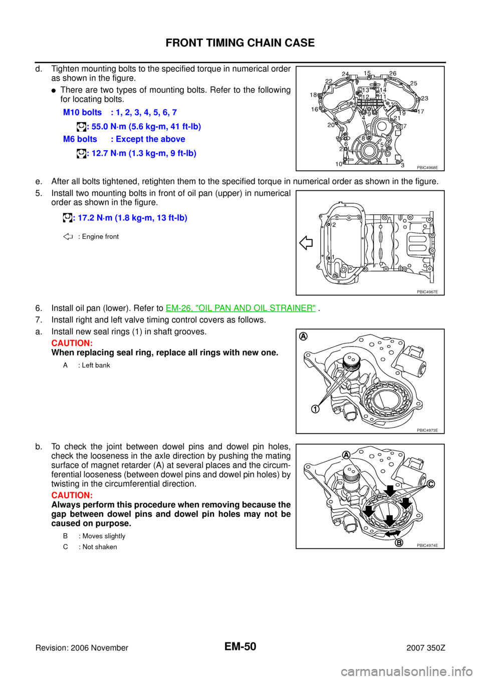 NISSAN 350Z 2007 Z33 Engine Mechanical Workshop Manual EM-50
FRONT TIMING CHAIN CASE
Revision: 2006 November2007 350Z
d. Tighten mounting bolts to the specified torque in numerical order
as shown in the figure.
There are two types of mounting bolts. Refe