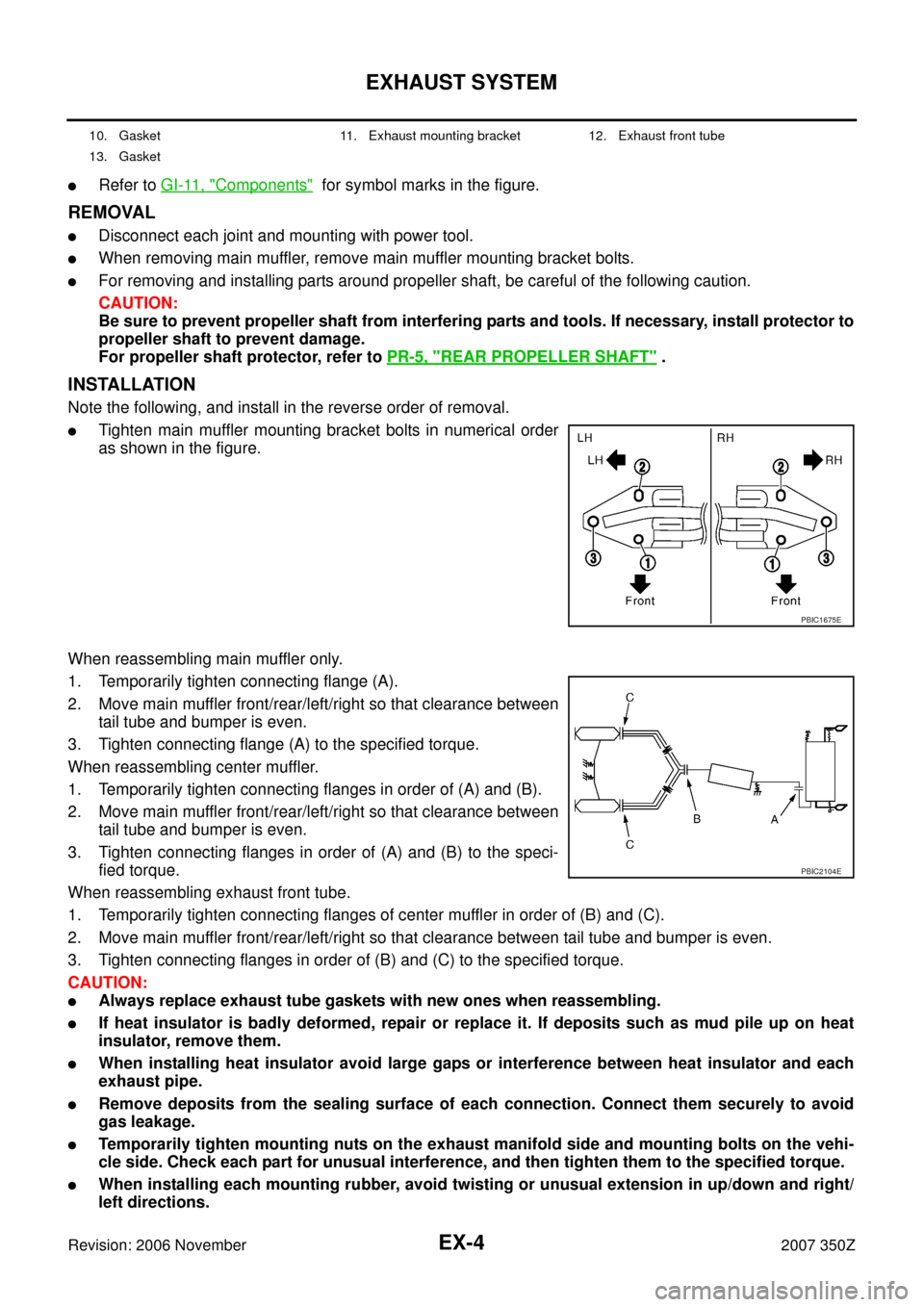 NISSAN 350Z 2007 Z33 Exhaust System Workshop Manual EX-4
EXHAUST SYSTEM
Revision: 2006 November2007 350Z
Refer to GI-11, "Components" for symbol marks in the figure.
REMOVAL
Disconnect each joint and mounting with power tool.
When removing main muf NISSAN 350Z 2007 Z33 Exhaust System Workshop Manual EX-4
EXHAUST SYSTEM
Revision: 2006 November2007 350Z
Refer to GI-11, "Components" for symbol marks in the figure.
REMOVAL
Disconnect each joint and mounting with power tool.
When removing main muf