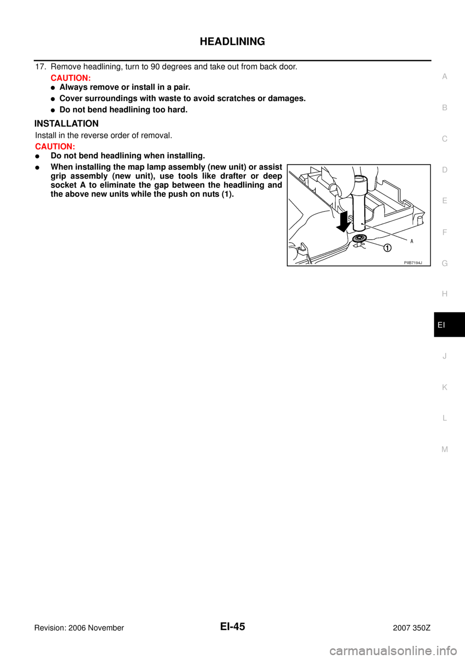 NISSAN 350Z 2007 Z33 Exterior And Interior Workshop Manual HEADLINING
EI-45
C
D
E
F
G
H
J
K
L
MA
B
EI
Revision: 2006 November2007 350Z
17. Remove headlining, turn to 90 degrees and take out from back door.
CAUTION:
Always remove or install in a pair.
Cover 
