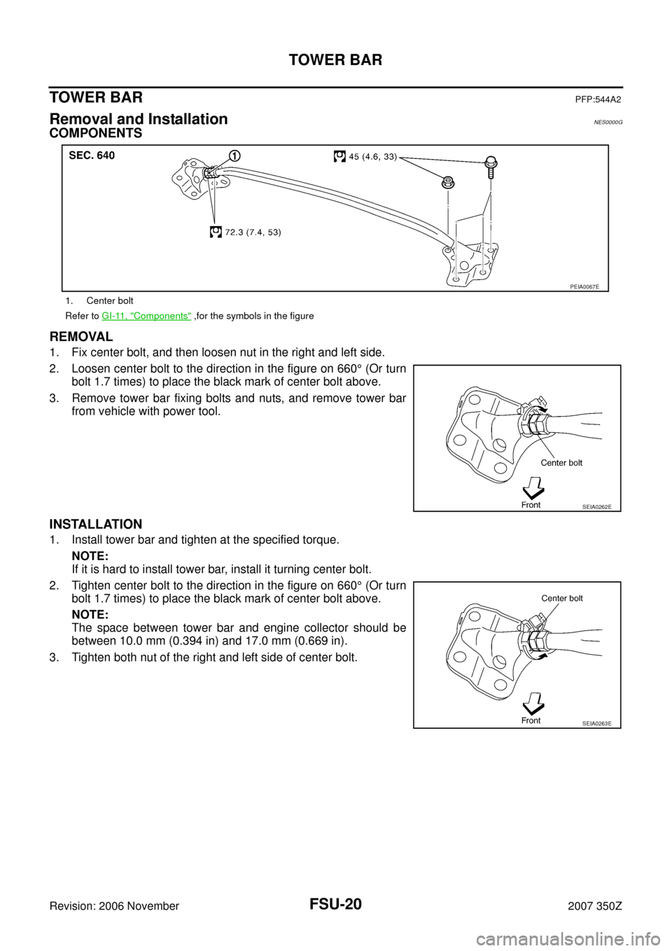 NISSAN 350Z 2007 Z33 Front Suspension Workshop Manual FSU-20
TOWER BAR
Revision: 2006 November2007 350Z
TOWER BARPFP:544A2
Removal and Installation NES0000G
COMPONENTS
REMOVAL
1. Fix center bolt, and then loosen nut in the right and left side.
2. Loosen 