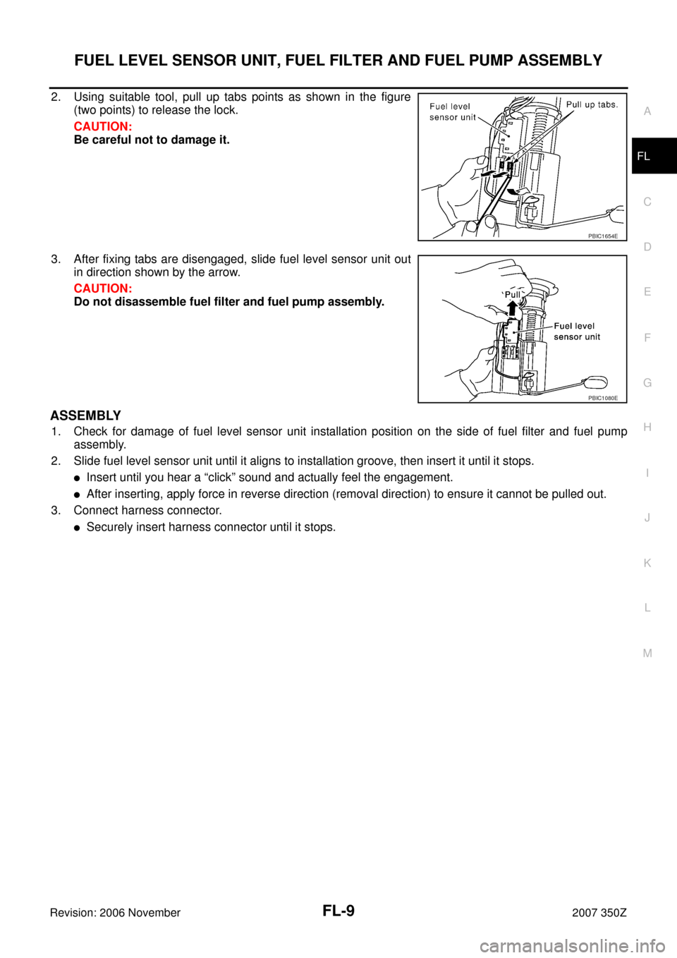 NISSAN 350Z 2007 Z33 Fuel System Workshop Manual FUEL LEVEL SENSOR UNIT, FUEL FILTER AND FUEL PUMP ASSEMBLY
FL-9
C
D
E
F
G
H
I
J
K
L
MA
FL
Revision: 2006 November2007 350Z
2. Using suitable tool, pull up tabs points as shown in the figure
(two point