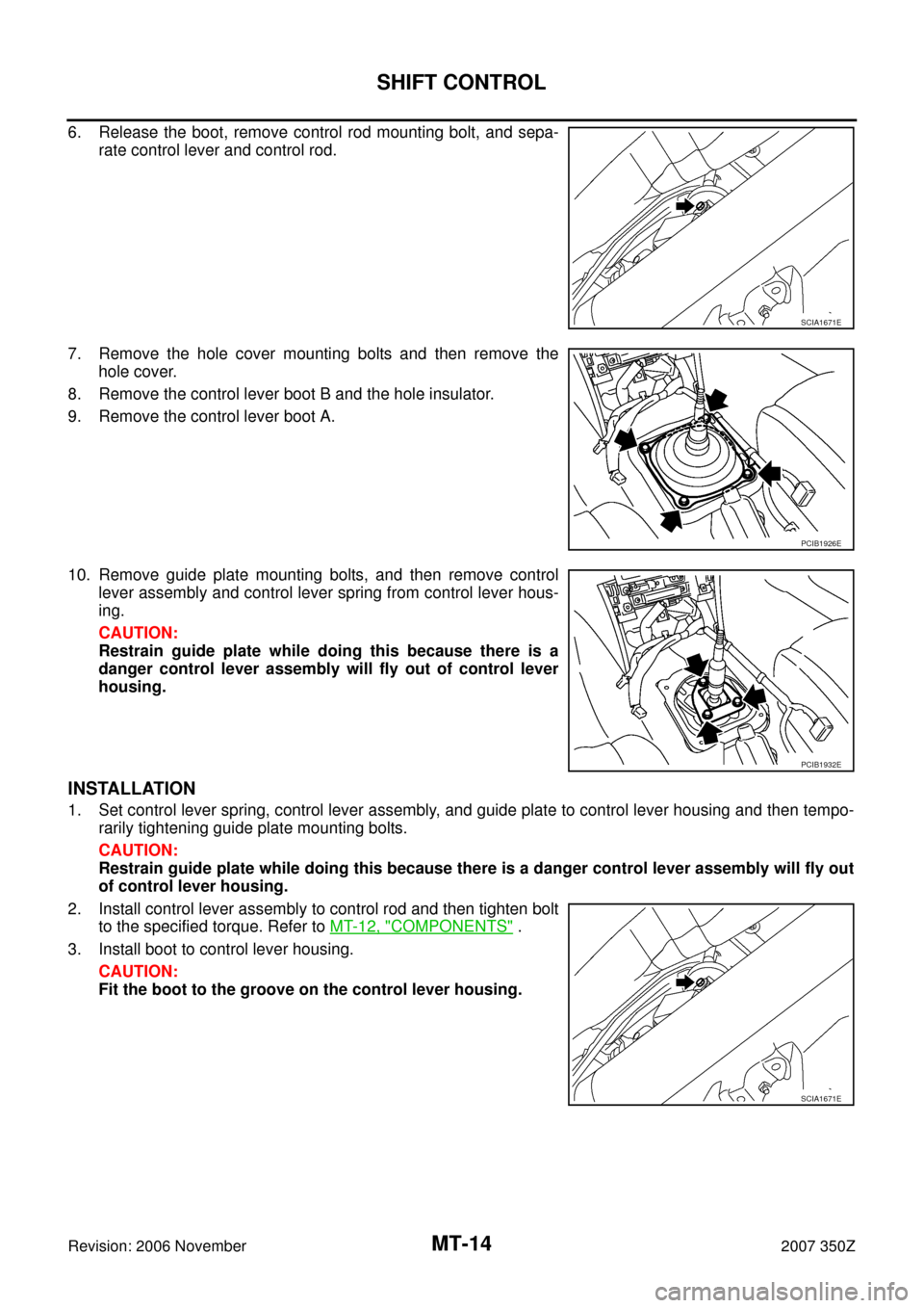 NISSAN 350Z 2007 Z33 Manual Transmission Workshop Manual MT-14
SHIFT CONTROL
Revision: 2006 November2007 350Z
6. Release the boot, remove control rod mounting bolt, and sepa-
rate control lever and control rod.
7. Remove the hole cover mounting bolts and th