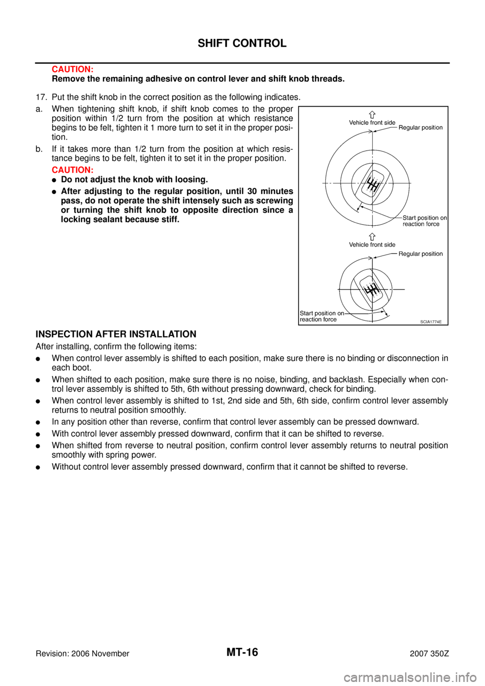 NISSAN 350Z 2007 Z33 Manual Transmission Workshop Manual MT-16
SHIFT CONTROL
Revision: 2006 November2007 350Z
CAUTION:
Remove the remaining adhesive on control lever and shift knob threads.
17. Put the shift knob in the correct position as the following ind