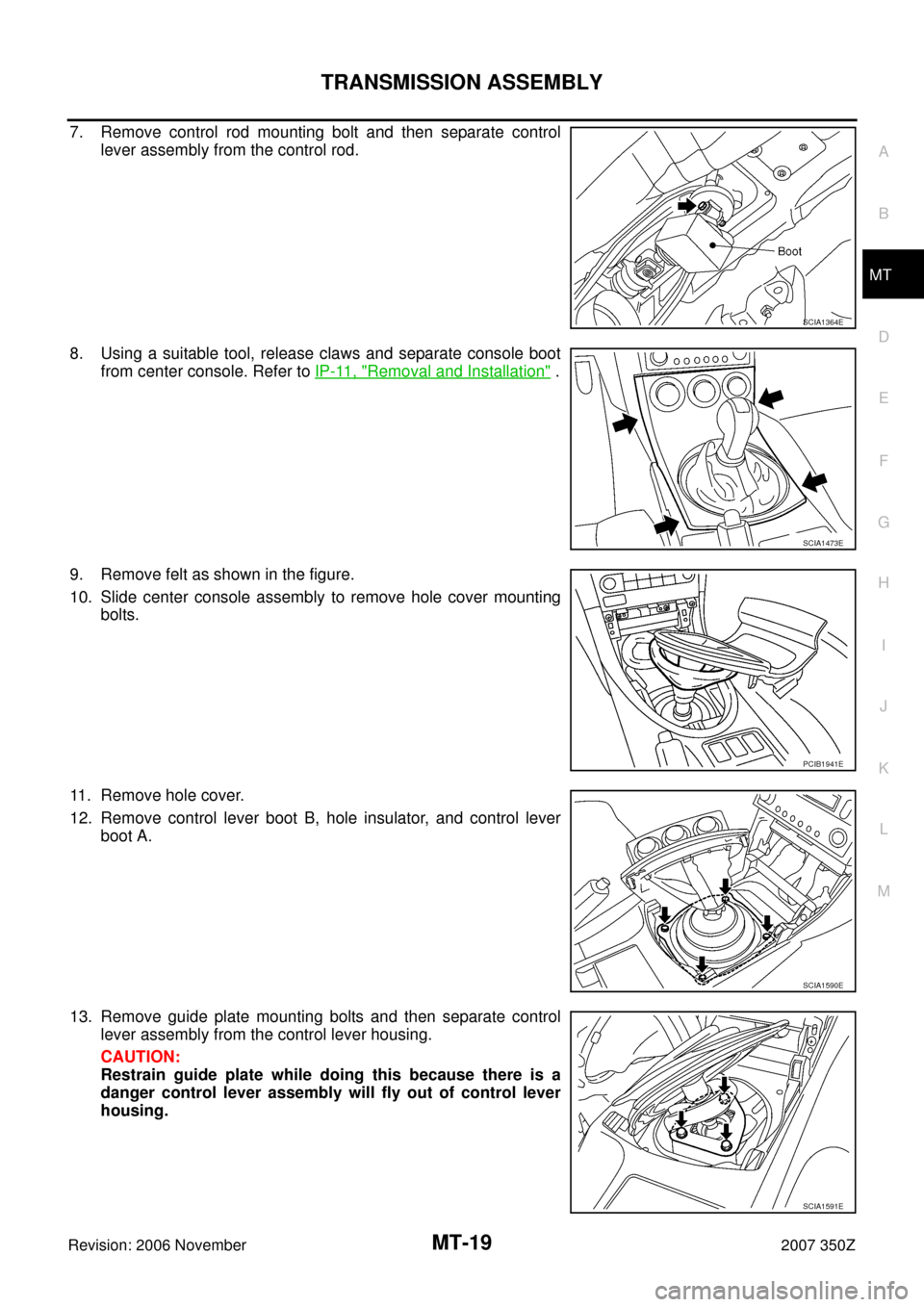 NISSAN 350Z 2007 Z33 Manual Transmission Workshop Manual TRANSMISSION ASSEMBLY
MT-19
D
E
F
G
H
I
J
K
L
MA
B
MT
Revision: 2006 November2007 350Z
7. Remove control rod mounting bolt and then separate control
lever assembly from the control rod.
8. Using a sui