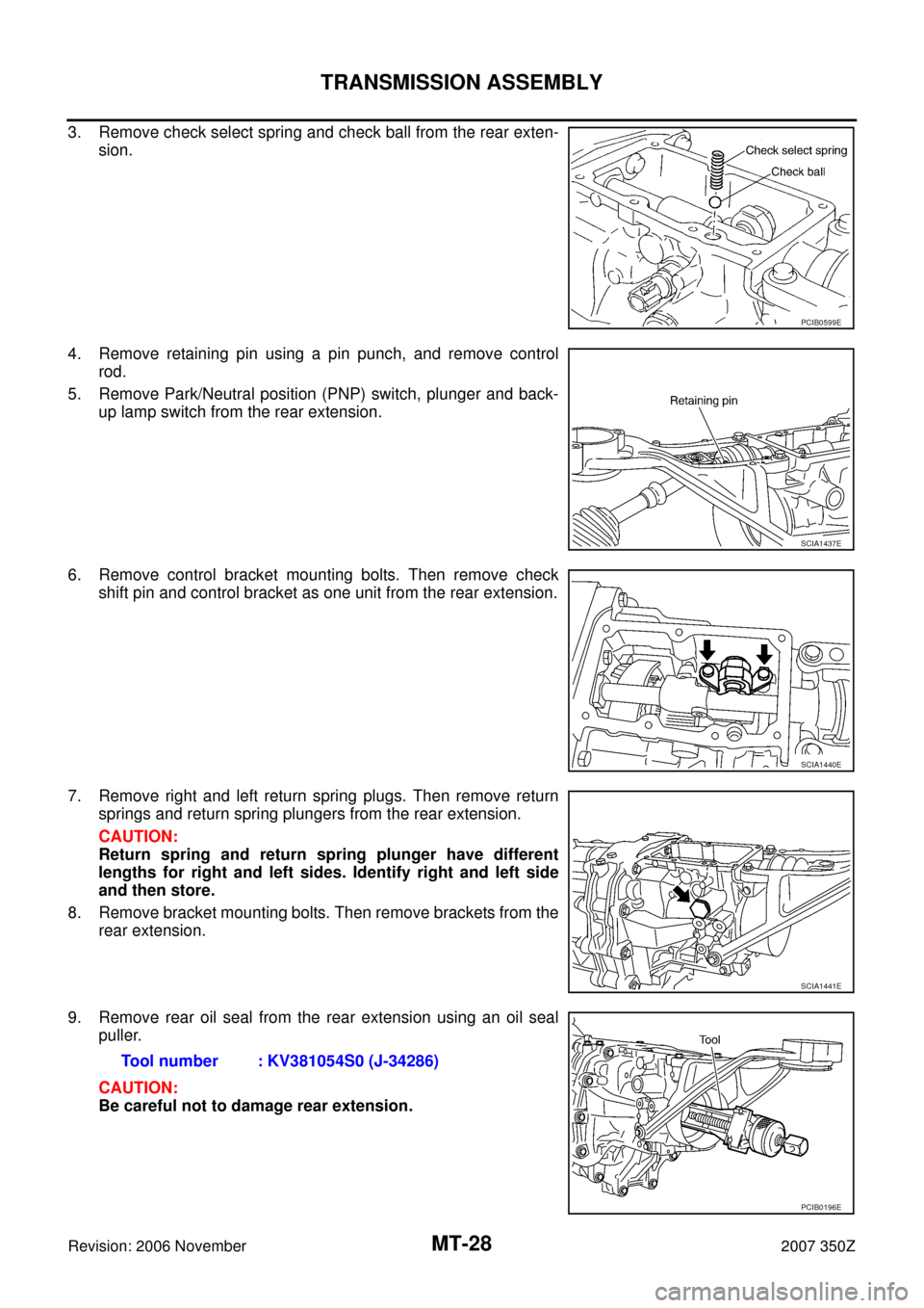 NISSAN 350Z 2007 Z33 Manual Transmission Workshop Manual MT-28
TRANSMISSION ASSEMBLY
Revision: 2006 November2007 350Z
3. Remove check select spring and check ball from the rear exten-
sion.
4. Remove retaining pin using a pin punch, and remove control
rod.

