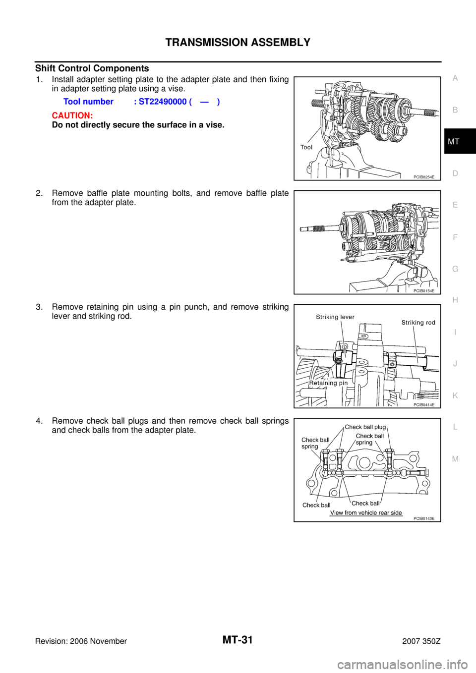 NISSAN 350Z 2007 Z33 Manual Transmission Workshop Manual TRANSMISSION ASSEMBLY
MT-31
D
E
F
G
H
I
J
K
L
MA
B
MT
Revision: 2006 November2007 350Z
Shift Control Components
1. Install adapter setting plate to the adapter plate and then fixing
in adapter setting