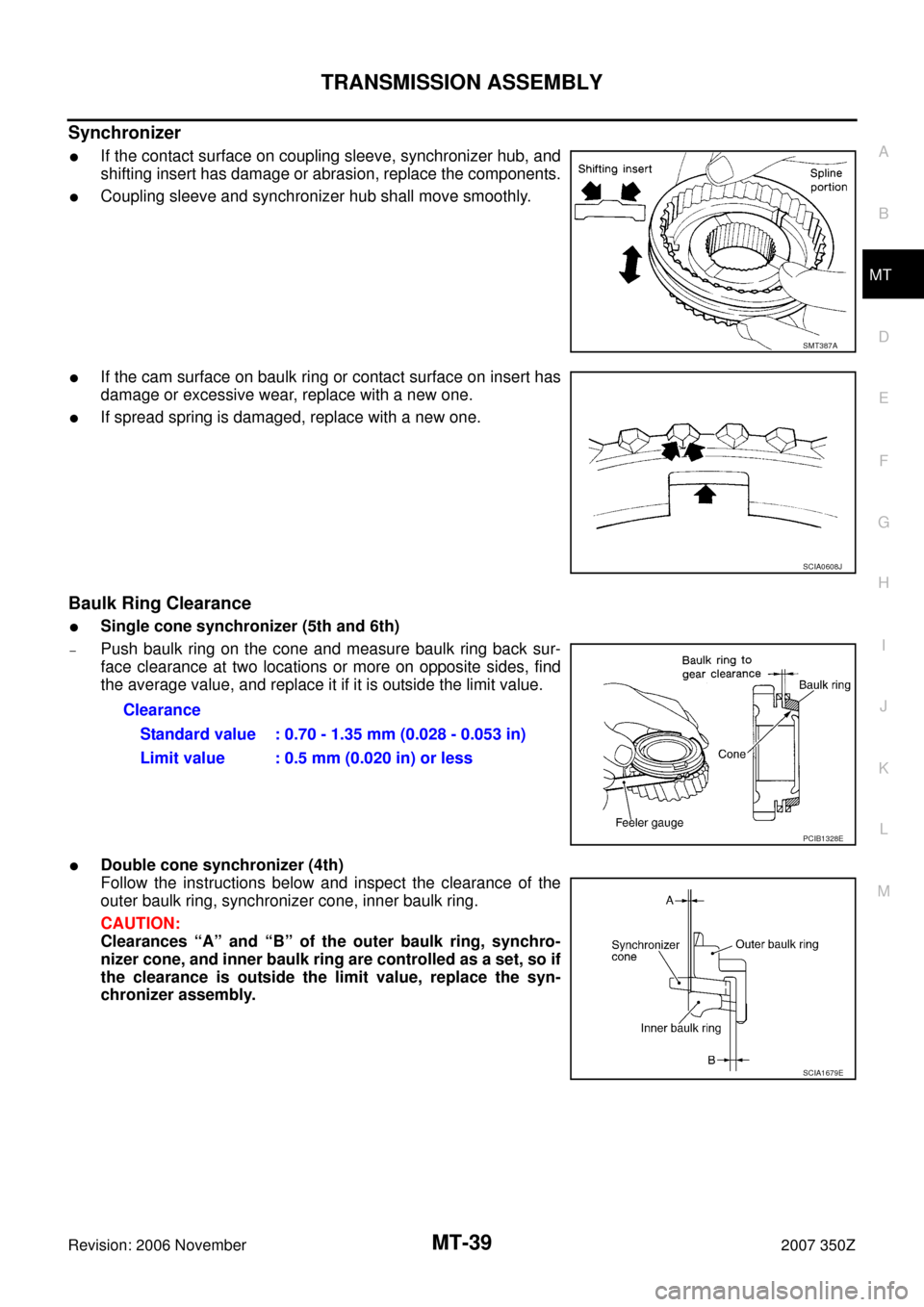 NISSAN 350Z 2007 Z33 Manual Transmission Workshop Manual TRANSMISSION ASSEMBLY
MT-39
D
E
F
G
H
I
J
K
L
MA
B
MT
Revision: 2006 November2007 350Z
Synchronizer
If the contact surface on coupling sleeve, synchronizer hub, and
shifting insert has damage or abra