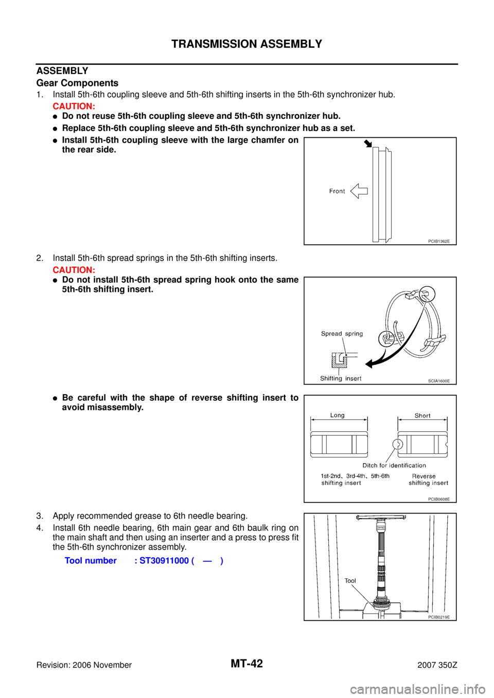NISSAN 350Z 2007 Z33 Manual Transmission Workshop Manual MT-42
TRANSMISSION ASSEMBLY
Revision: 2006 November2007 350Z
ASSEMBLY
Gear Components
1. Install 5th-6th coupling sleeve and 5th-6th shifting inserts in the 5th-6th synchronizer hub.
CAUTION:
Do not 