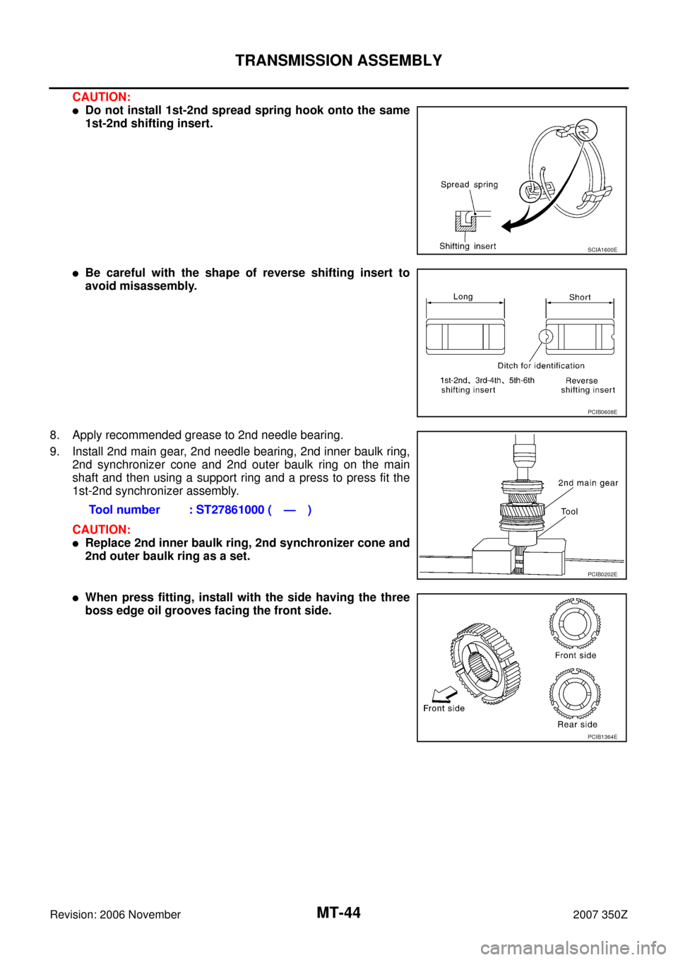 NISSAN 350Z 2007 Z33 Manual Transmission Workshop Manual MT-44
TRANSMISSION ASSEMBLY
Revision: 2006 November2007 350Z
CAUTION:
Do not install 1st-2nd spread spring hook onto the same
1st-2nd shifting insert.
Be careful with the shape of reverse shifting i