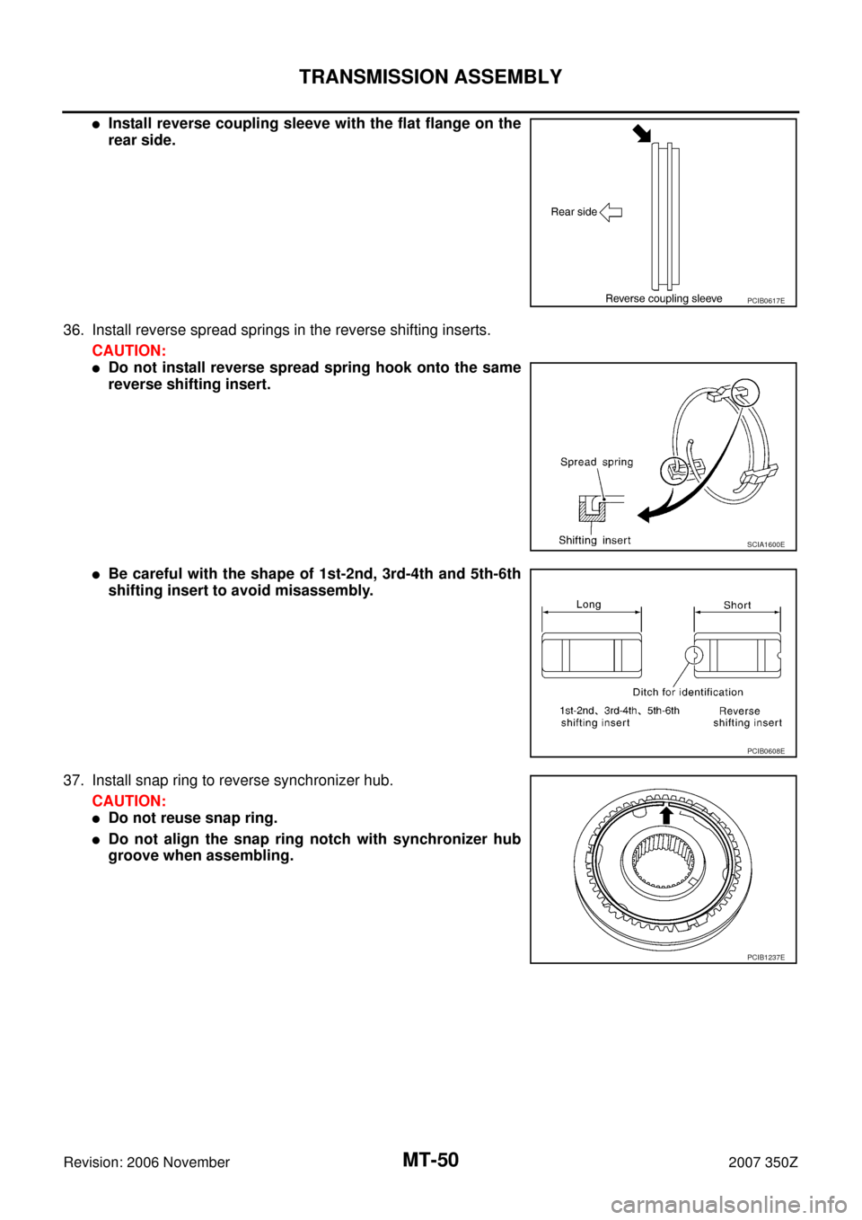 NISSAN 350Z 2007 Z33 Manual Transmission Workshop Manual MT-50
TRANSMISSION ASSEMBLY
Revision: 2006 November2007 350Z
Install reverse coupling sleeve with the flat flange on the
rear side.
36. Install reverse spread springs in the reverse shifting inserts.