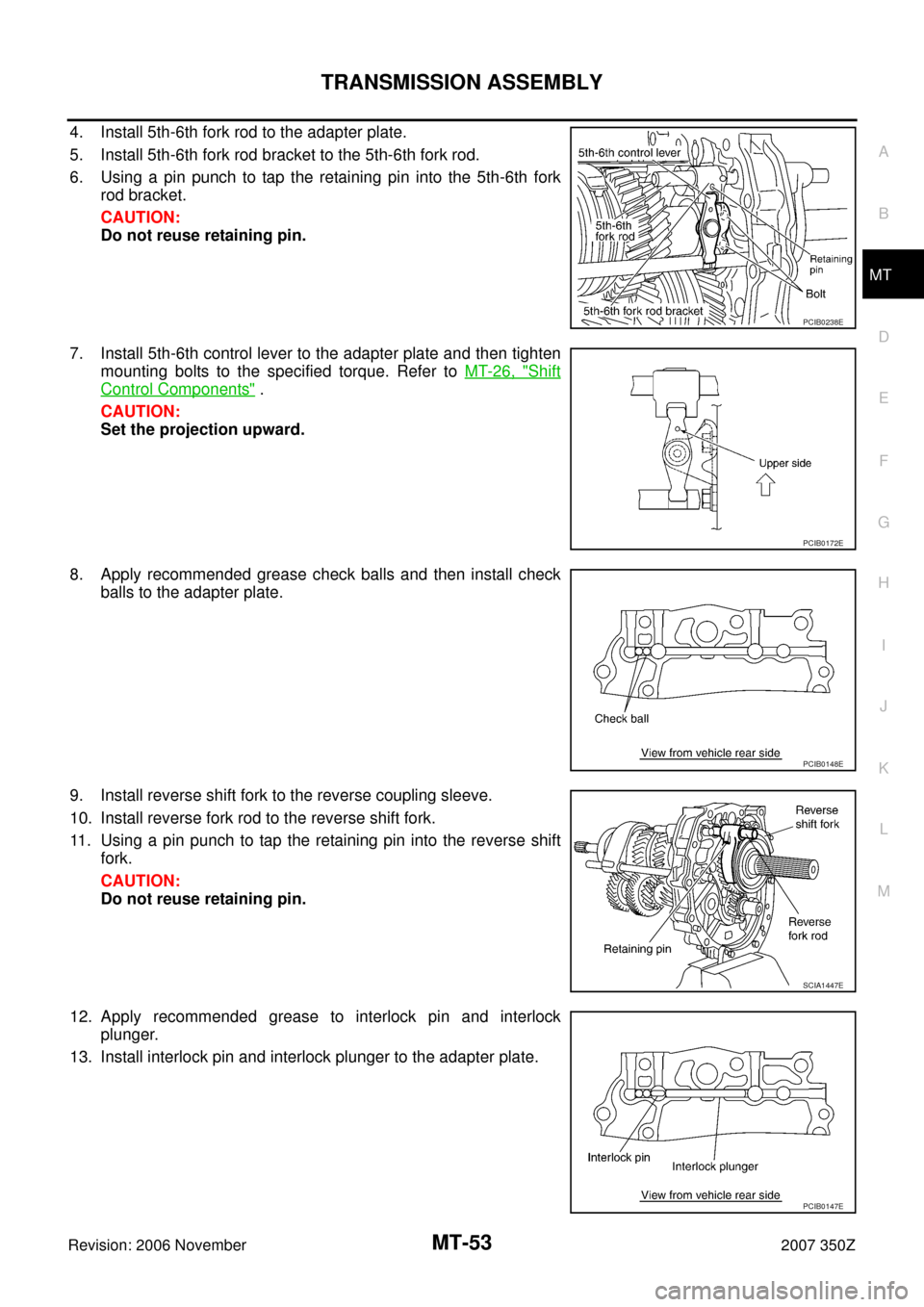 NISSAN 350Z 2007 Z33 Manual Transmission Workshop Manual TRANSMISSION ASSEMBLY
MT-53
D
E
F
G
H
I
J
K
L
MA
B
MT
Revision: 2006 November2007 350Z
4. Install 5th-6th fork rod to the adapter plate.
5. Install 5th-6th fork rod bracket to the 5th-6th fork rod. 
6