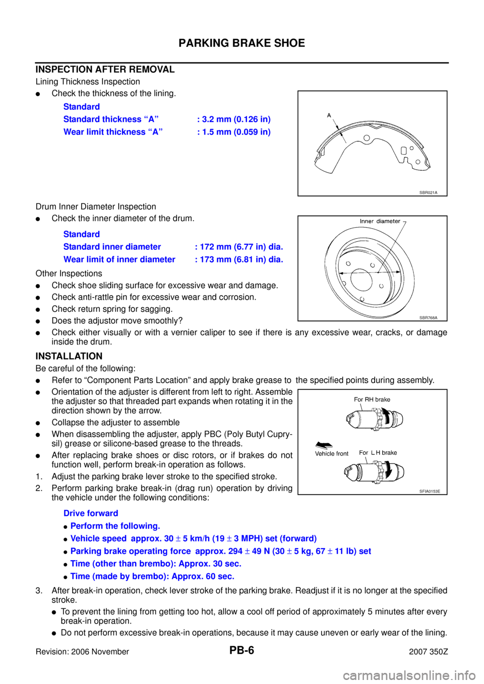 NISSAN 350Z 2007 Z33 Parking Brake System Workshop Manual PB-6
PARKING BRAKE SHOE
Revision: 2006 November2007 350Z
INSPECTION AFTER REMOVAL
Lining Thickness Inspection
Check the thickness of the lining. 
Drum Inner Diameter Inspection
Check the inner diame