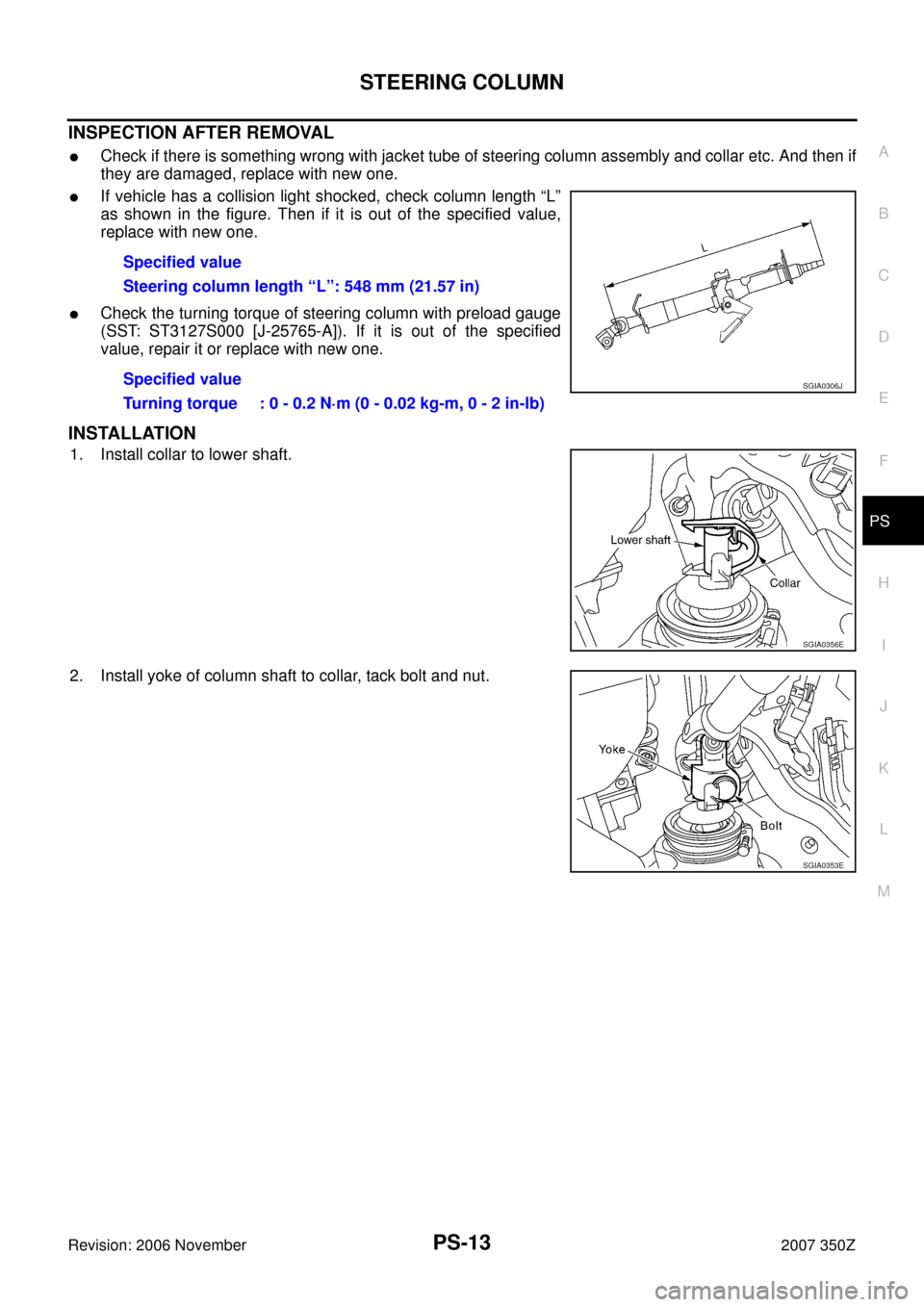 NISSAN 350Z 2007 Z33 Power Steering System Workshop Manual STEERING COLUMN
PS-13
C
D
E
F
H
I
J
K
L
MA
B
PS
Revision: 2006 November2007 350Z
INSPECTION AFTER REMOVAL
Check if there is something wrong with jacket tube of steering column assembly and collar etc