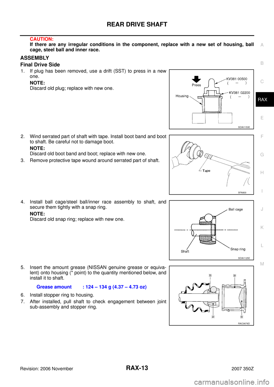NISSAN 350Z 2007 Z33 Rear Axle Workshop Manual REAR DRIVE SHAFT
RAX-13
C
E
F
G
H
I
J
K
L
MA
B
RAX
Revision: 2006 November2007 350Z
CAUTION:
If there are any irregular conditions in the component, replace with a new set of housing, ball
cage, steel