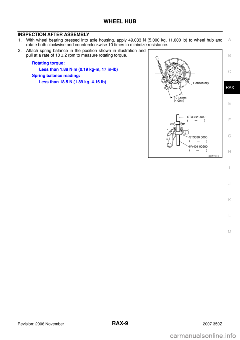 NISSAN 350Z 2007 Z33 Rear Axle Workshop Manual WHEEL HUB
RAX-9
C
E
F
G
H
I
J
K
L
MA
B
RAX
Revision: 2006 November2007 350Z
INSPECTION AFTER ASSEMBLY
1. With wheel bearing pressed into axle housing, apply 49,033 N (5,000 kg, 11,000 lb) to wheel hub