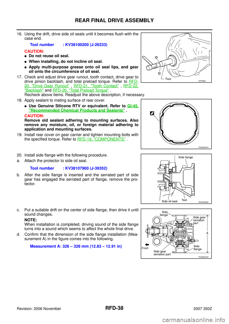 NISSAN 350Z 2007 Z33 Rear Final Drive Workshop Manual RFD-38
REAR FINAL DRIVE ASSEMBLY
Revision: 2006 November2007 350Z
16. Using the drift, drive side oil seals until it becomes flush with the
case end.
CAUTION:
Do not reuse oil seal.
When installing, NISSAN 350Z 2007 Z33 Rear Final Drive Workshop Manual RFD-38
REAR FINAL DRIVE ASSEMBLY
Revision: 2006 November2007 350Z
16. Using the drift, drive side oil seals until it becomes flush with the
case end.
CAUTION:
Do not reuse oil seal.
When installing,