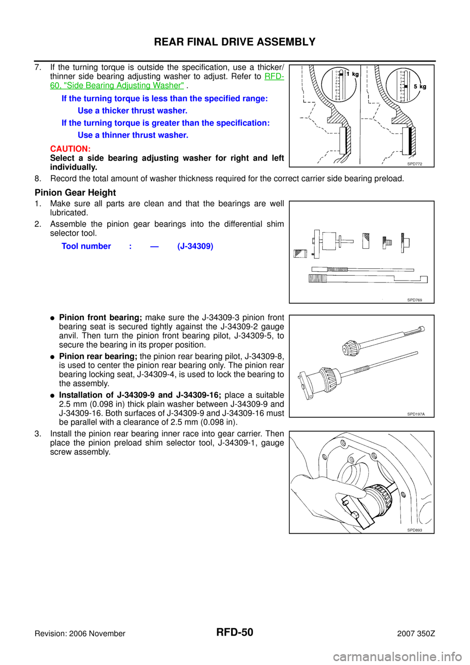 NISSAN 350Z 2007 Z33 Rear Final Drive Workshop Manual RFD-50
REAR FINAL DRIVE ASSEMBLY
Revision: 2006 November2007 350Z
7. If the turning torque is outside the specification, use a thicker/
thinner side bearing adjusting washer to adjust. Refer to RFD-
6 NISSAN 350Z 2007 Z33 Rear Final Drive Workshop Manual RFD-50
REAR FINAL DRIVE ASSEMBLY
Revision: 2006 November2007 350Z
7. If the turning torque is outside the specification, use a thicker/
thinner side bearing adjusting washer to adjust. Refer to RFD-
6