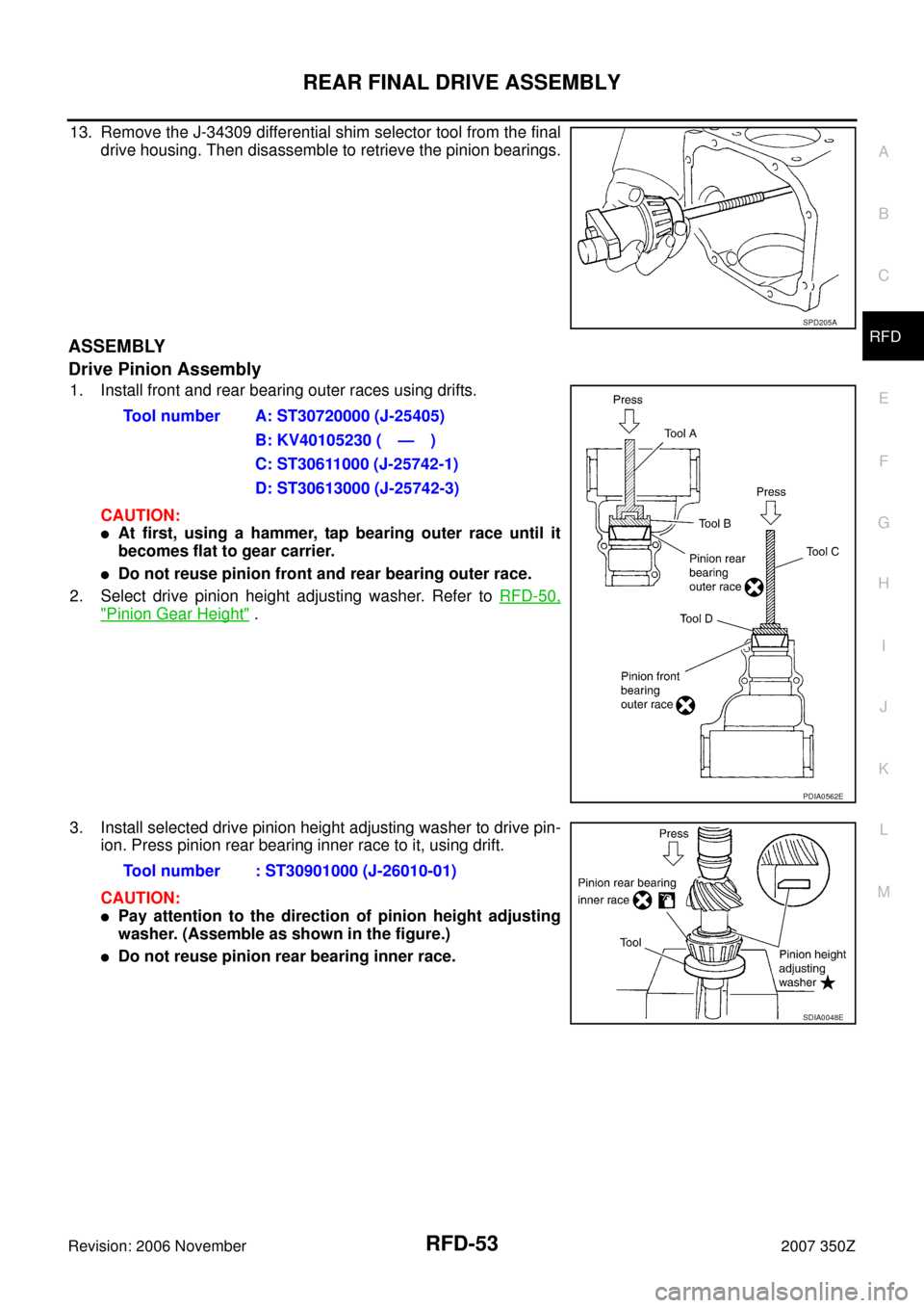 NISSAN 350Z 2007 Z33 Rear Final Drive Workshop Manual REAR FINAL DRIVE ASSEMBLY
RFD-53
C
E
F
G
H
I
J
K
L
MA
B
RFD
Revision: 2006 November2007 350Z
13. Remove the J-34309 differential shim selector tool from the final
drive housing. Then disassemble to re NISSAN 350Z 2007 Z33 Rear Final Drive Workshop Manual REAR FINAL DRIVE ASSEMBLY
RFD-53
C
E
F
G
H
I
J
K
L
MA
B
RFD
Revision: 2006 November2007 350Z
13. Remove the J-34309 differential shim selector tool from the final
drive housing. Then disassemble to re